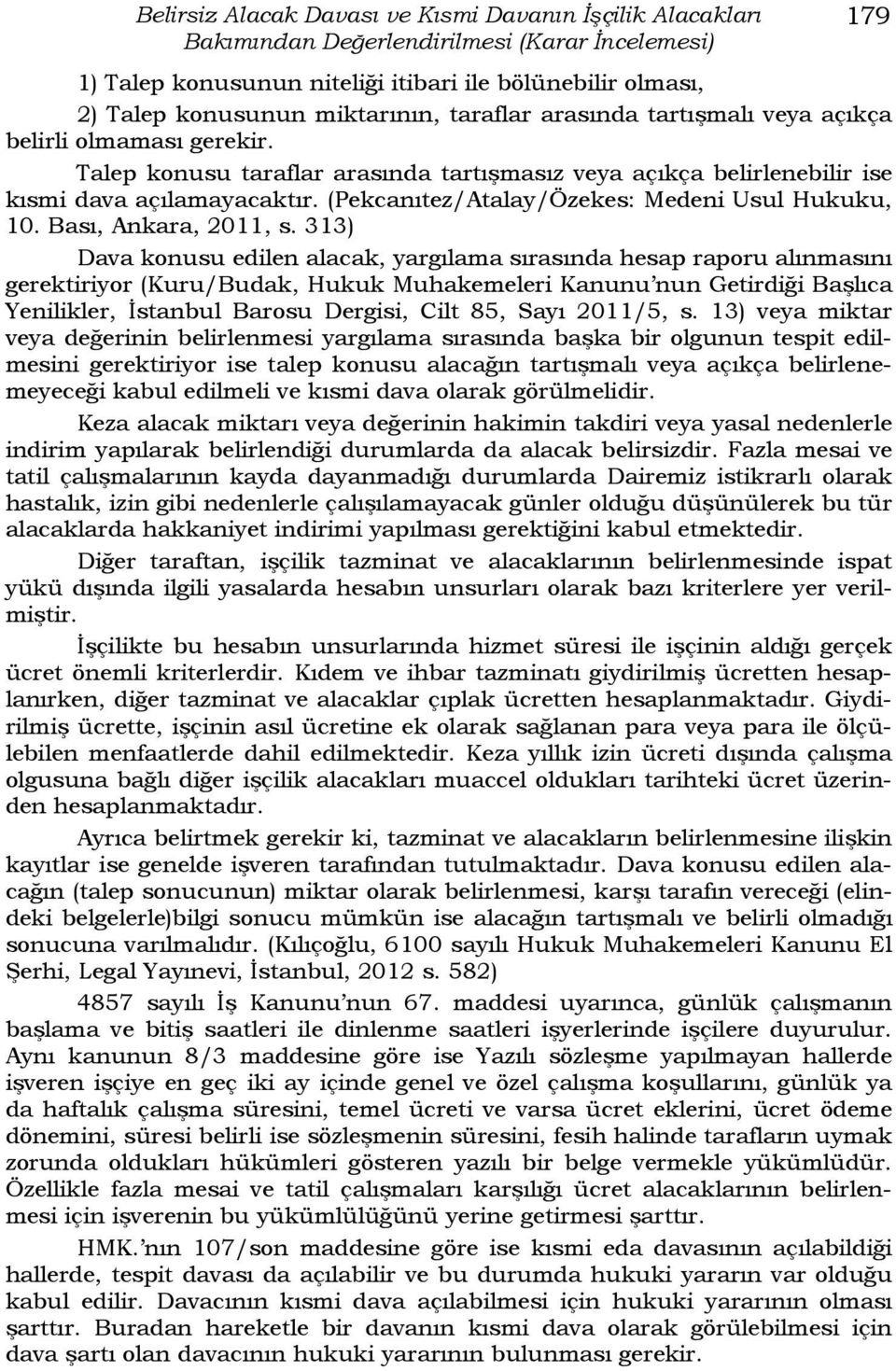 (Pekcanıtez/Atalay/Özekes: Medeni Usul Hukuku, 10. Bası, Ankara, 2011, s.