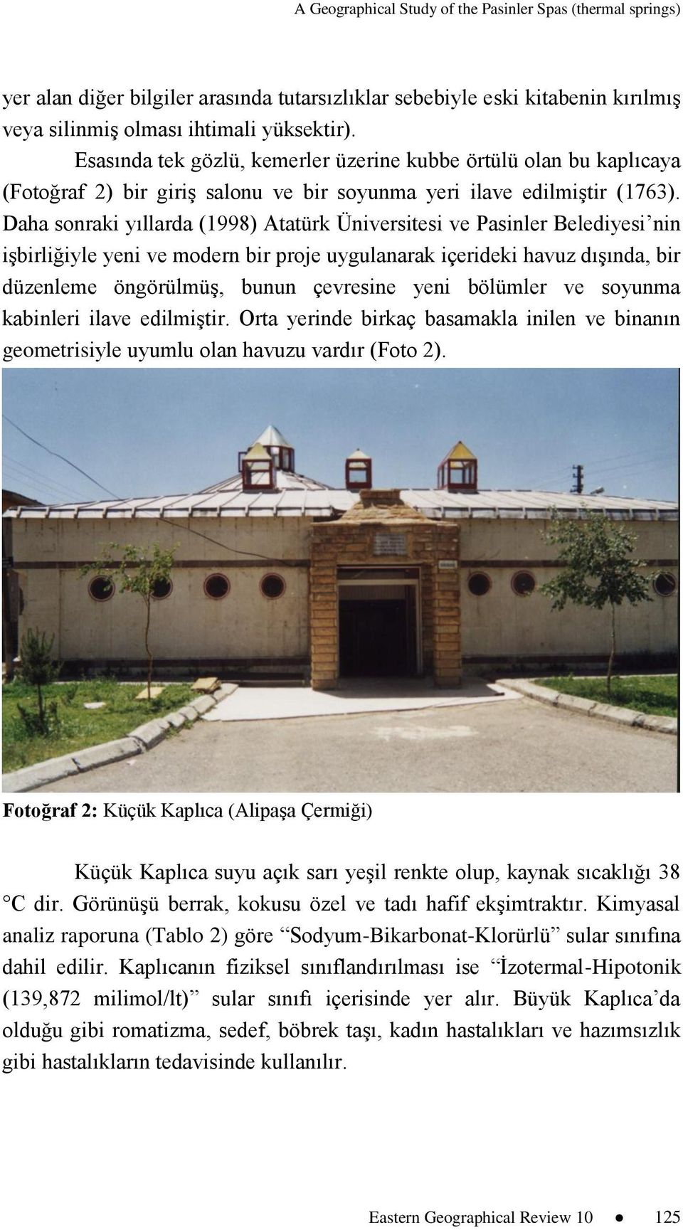 Daha sonraki yıllarda (1998) Atatürk Üniversitesi ve Pasinler Belediyesi nin işbirliğiyle yeni ve modern bir proje uygulanarak içerideki havuz dışında, bir düzenleme öngörülmüş, bunun çevresine yeni