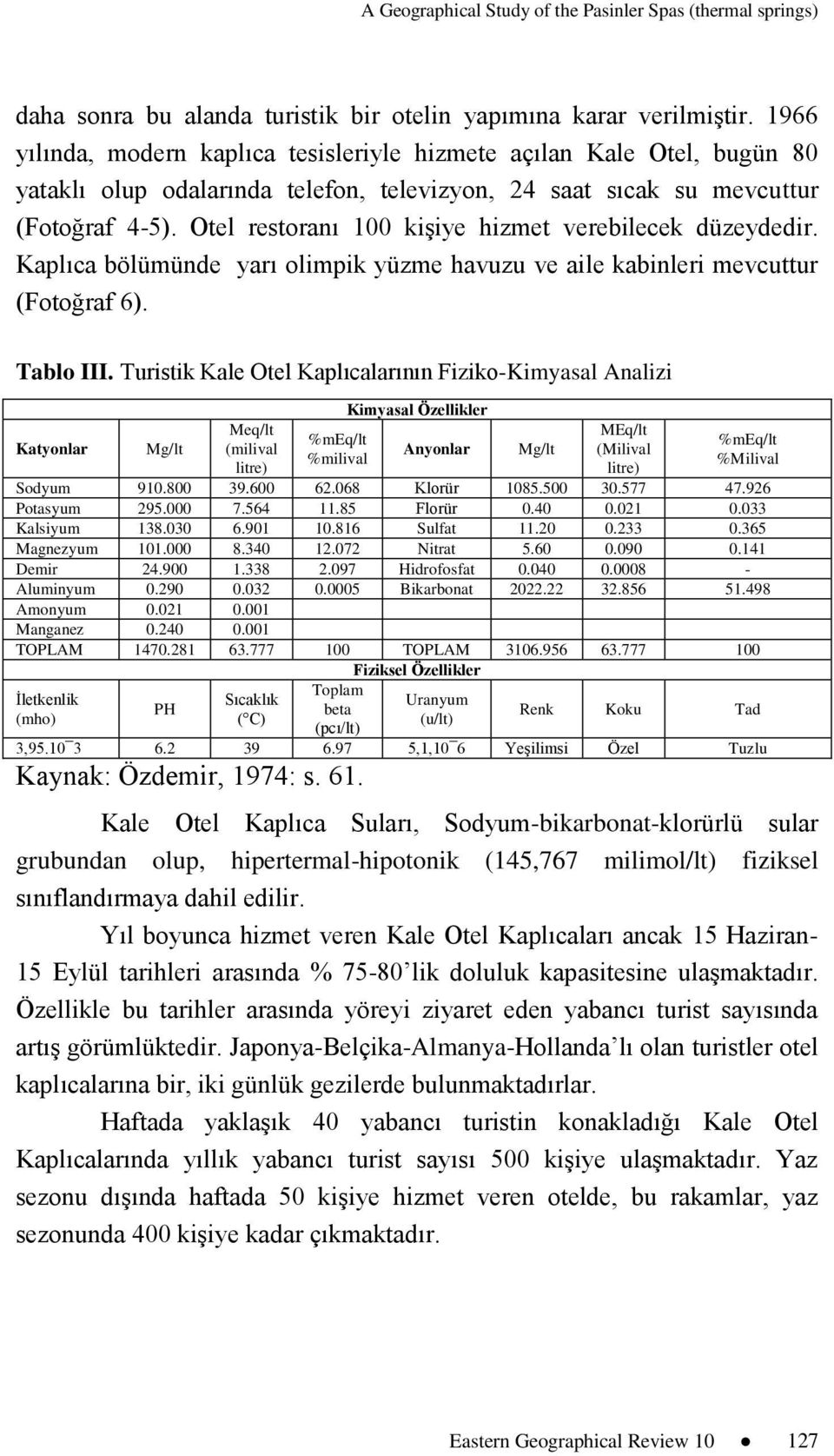 Otel restoranı 100 kişiye hizmet verebilecek düzeydedir. Kaplıca bölümünde yarı olimpik yüzme havuzu ve aile kabinleri mevcuttur (Fotoğraf 6). Tablo III.