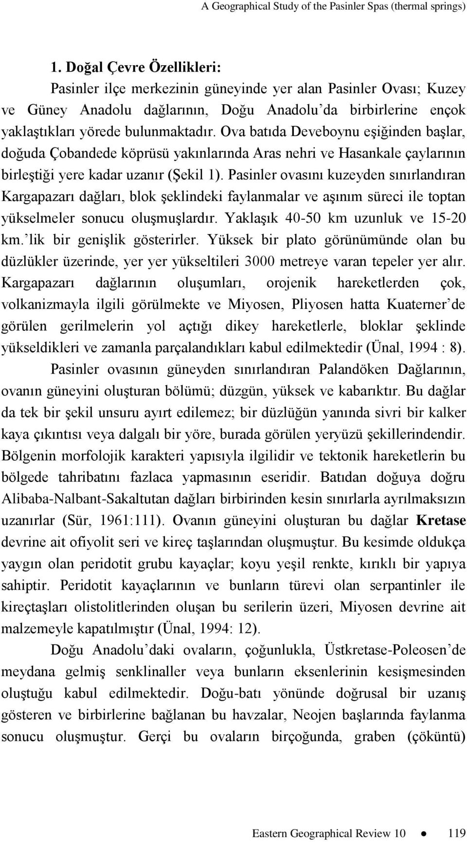 Ova batıda Deveboynu eşiğinden başlar, doğuda Çobandede köprüsü yakınlarında Aras nehri ve Hasankale çaylarının birleştiği yere kadar uzanır (Şekil 1).