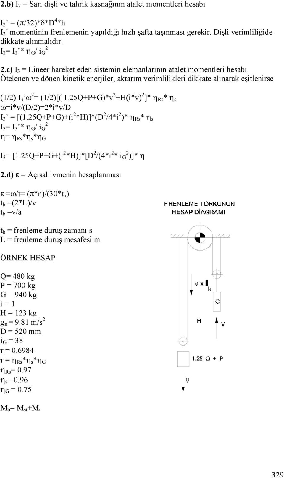 c) I 3 = Lineer hareket eden sistemin elemanlarının atalet momentleri hesabı Ötelenen ve dönen kinetik enerjiler, aktarım verimlilikleri dikkate alınarak eşitlenirse (1/2) I 3 ω 2 = (1/2)[( 1.