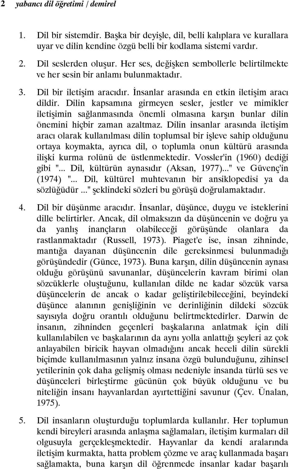 Dilin kapsamına girmeyen sesler, jestler ve mimikler iletişimin sağlanmasında önemli olmasına karşın bunlar dilin önemini hiçbir zaman azaltmaz.