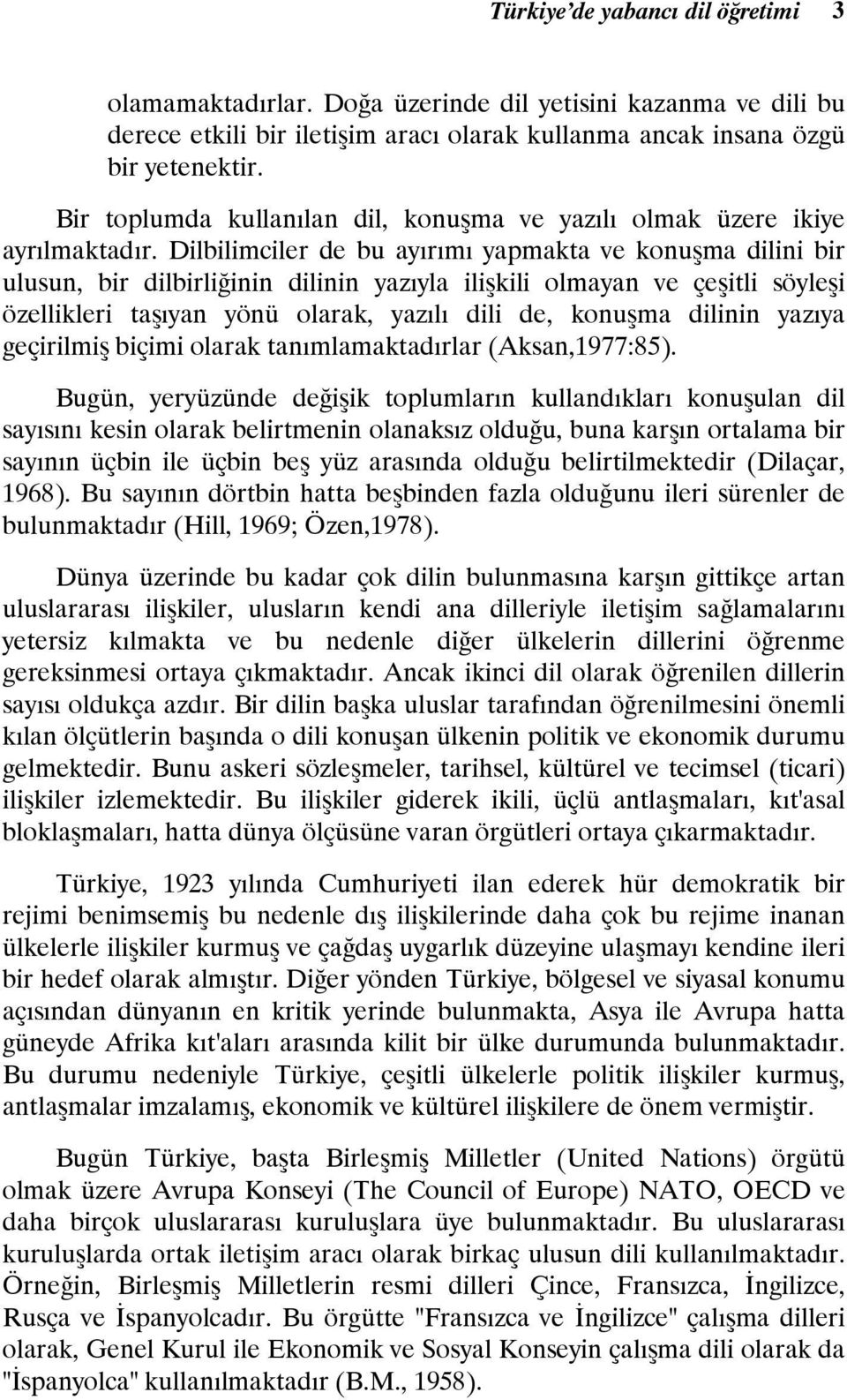 Dilbilimciler de bu ayırımı yapmakta ve konuşma dilini bir ulusun, bir dilbirliğinin dilinin yazıyla ilişkili olmayan ve çeşitli söyleşi özellikleri taşıyan yönü olarak, yazılı dili de, konuşma