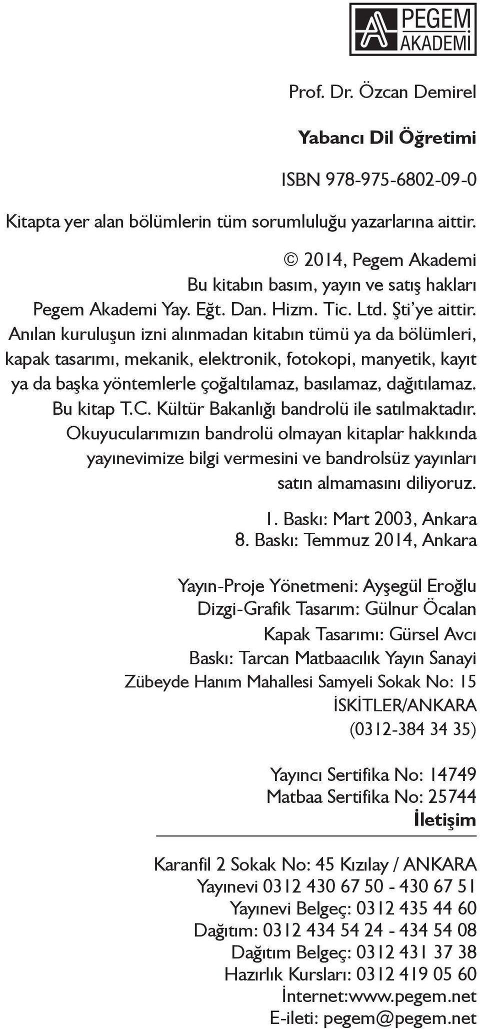 Anılan kuruluşun izni alınmadan kitabın tümü ya da bölümleri, kapak tasarımı, mekanik, elektronik, fotokopi, manyetik, kayıt ya da başka yöntemlerle çoğaltılamaz, basılamaz, dağıtılamaz. Bu kitap T.C.