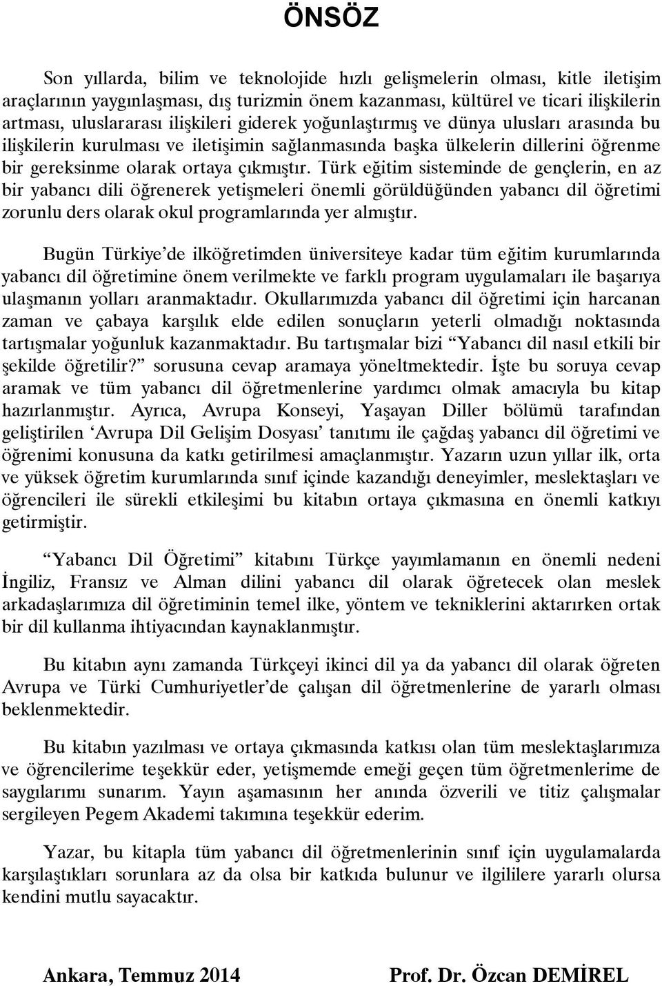 Türk eğitim sisteminde de gençlerin, en az bir yabancı dili öğrenerek yetişmeleri önemli görüldüğünden yabancı dil öğretimi zorunlu ders olarak okul programlarında yer almıştır.