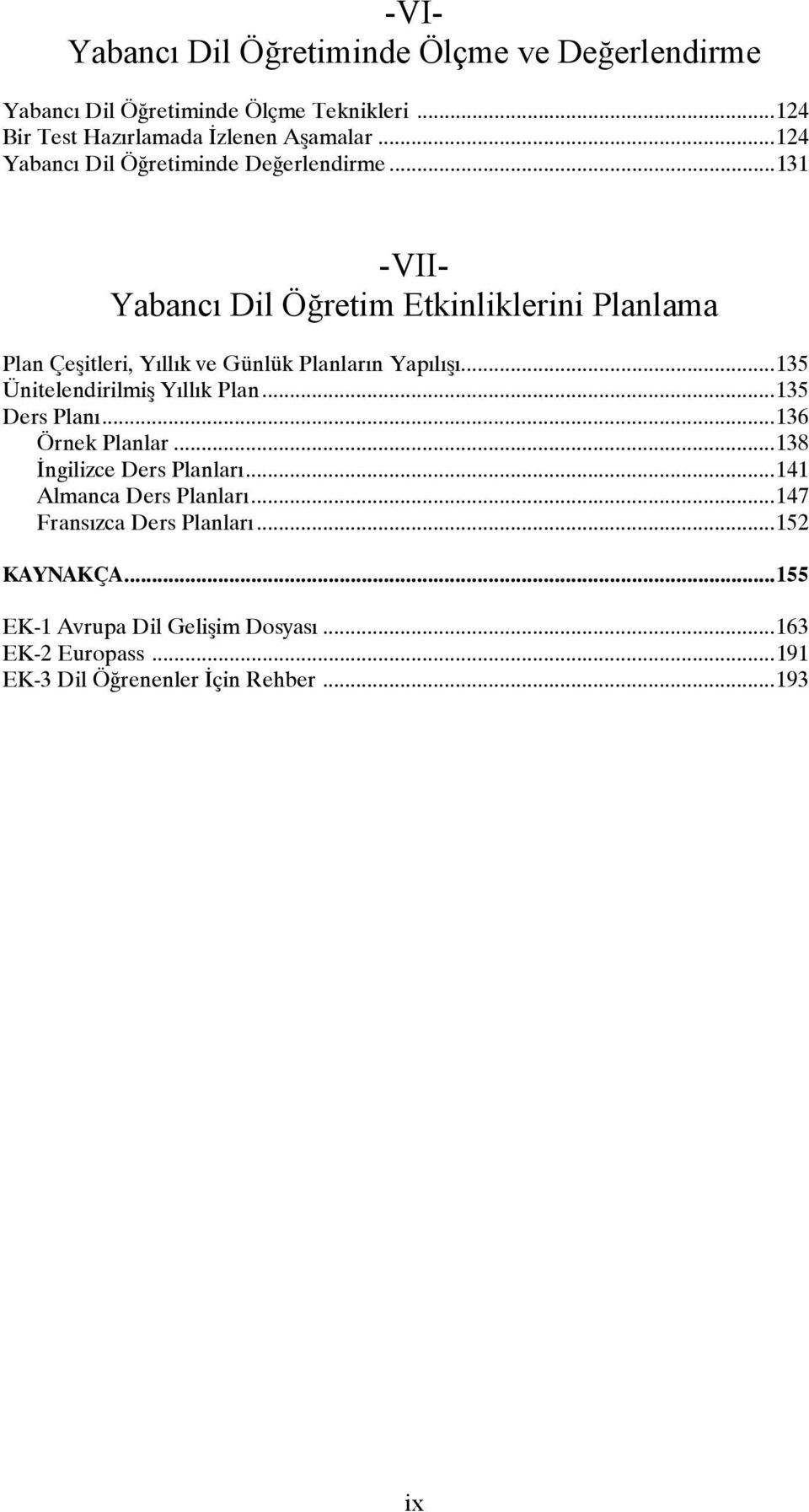 ..131 -VII- Yabancı Dil Öğretim Etkinliklerini Planlama Plan Çeşitleri, Yıllık ve Günlük Planların Yapılışı...135 Ünitelendirilmiş Yıllık Plan.