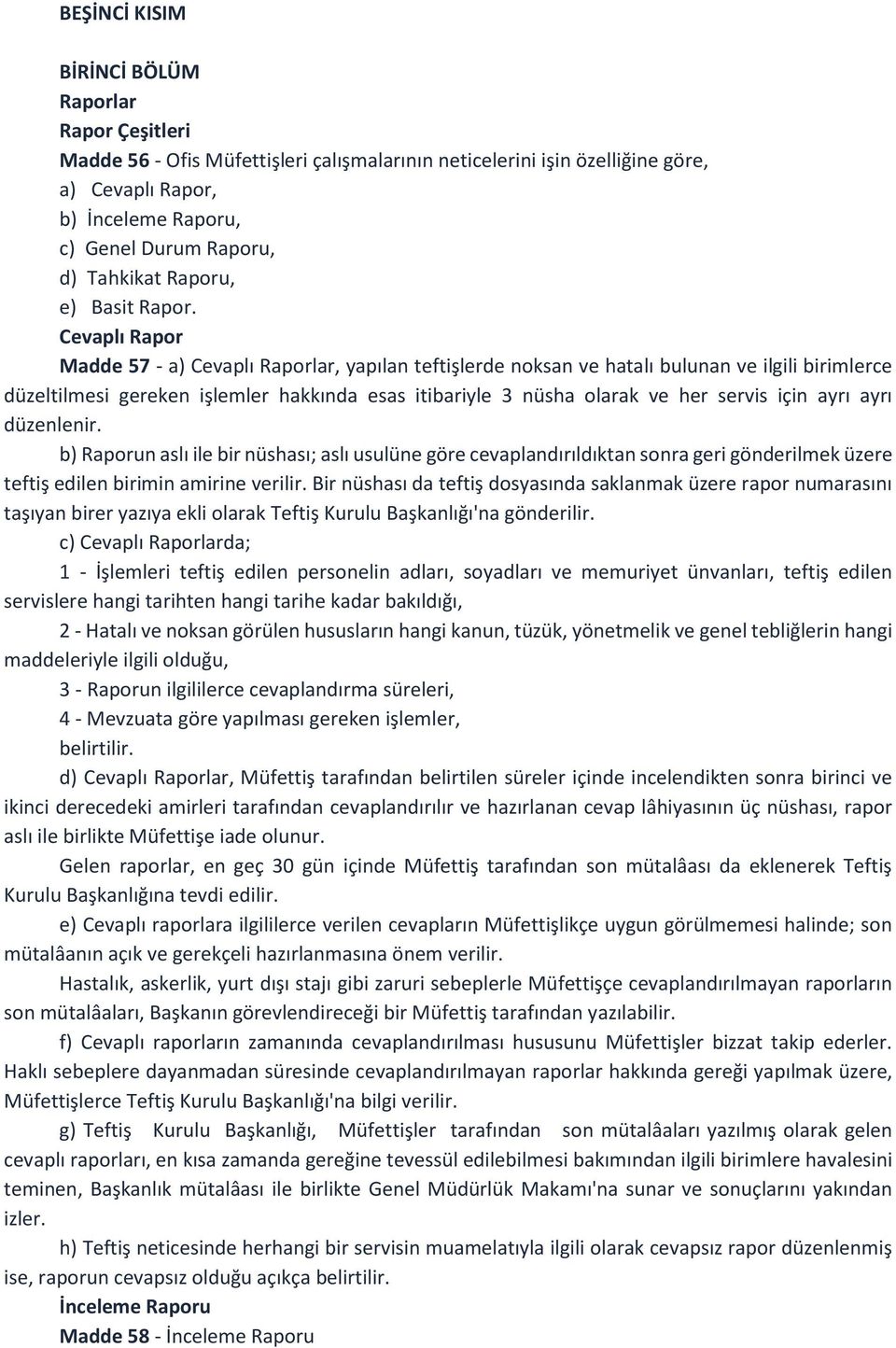 Cevaplı Rapor Madde 57 - a) Cevaplı Raporlar, yapılan teftişlerde noksan ve hatalı bulunan ve ilgili birimlerce düzeltilmesi gereken işlemler hakkında esas itibariyle 3 nüsha olarak ve her servis