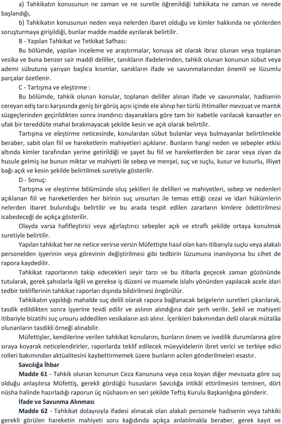 B - Yapılan Tahkikat ve Tetkikat Safhası: Bu bölümde, yapılan inceleme ve araştırmalar, konuya ait olarak ibraz olunan veya toplanan vesika ve buna benzer sair maddi deliller, tanıkların