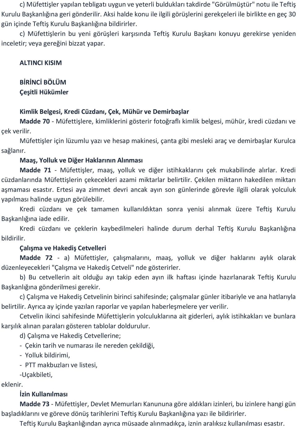 c) Müfettişlerin bu yeni görüşleri karşısında Teftiş Kurulu Başkanı konuyu gerekirse yeniden inceletir; veya gereğini bizzat yapar.