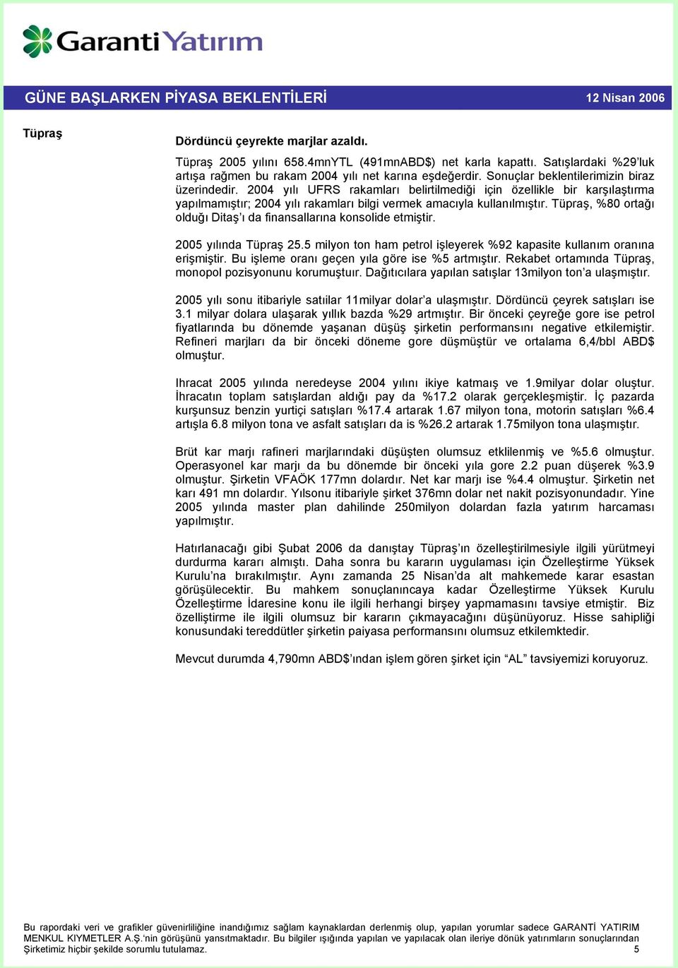 Tüpraş, %80 ortağı olduğı Ditaş ı da finansallarına konsolide etmiştir. 2005 yılında Tüpraş 25.5 milyon ton ham petrol işleyerek %92 kapasite kullanım oranına erişmiştir.