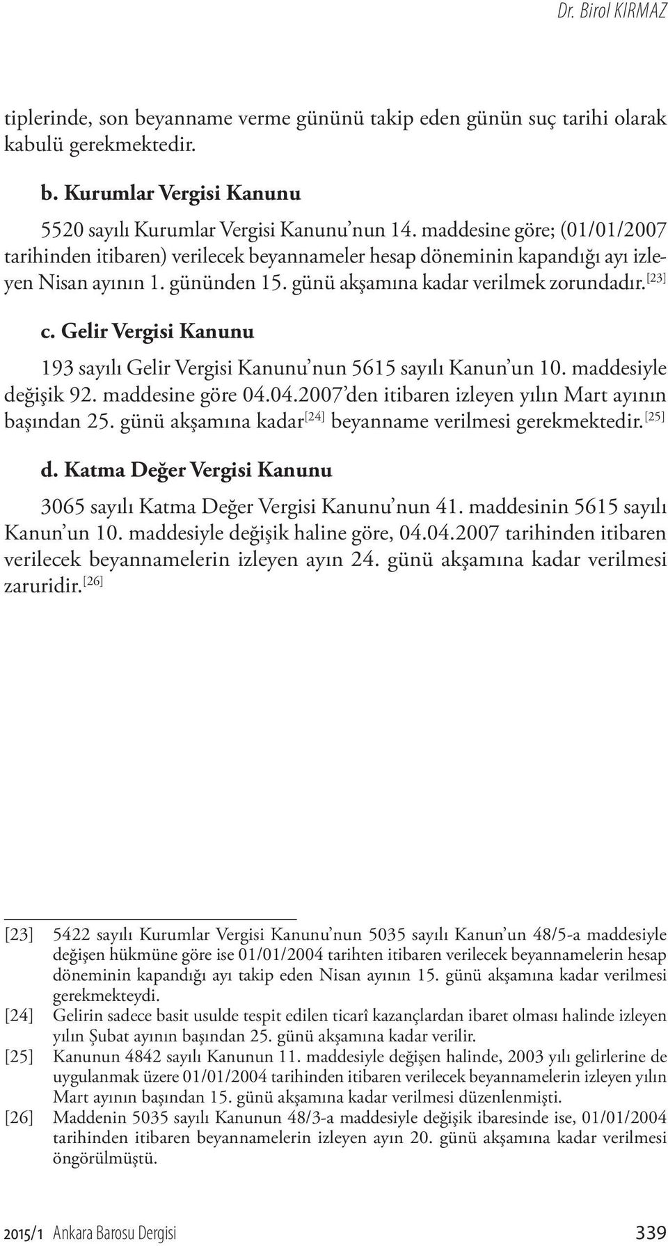 Gelir Vergisi Kanunu 193 sayılı Gelir Vergisi Kanunu nun 5615 sayılı Kanun un 10. maddesiyle değişik 92. maddesine göre 04.04.2007 den itibaren izleyen yılın Mart ayının başından 25.