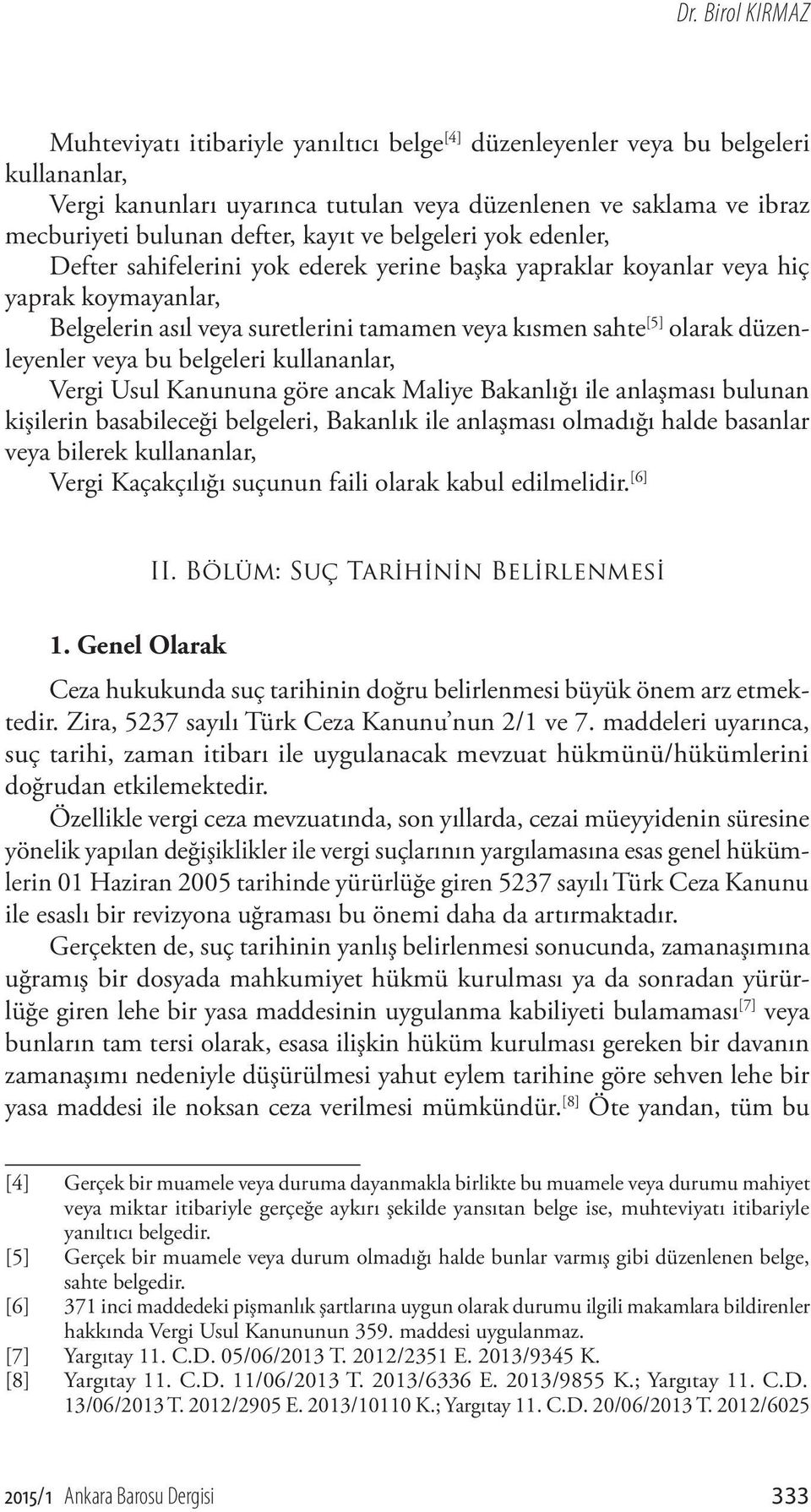 olarak düzenleyenler veya bu belgeleri kullananlar, Vergi Usul Kanununa göre ancak Maliye Bakanlığı ile anlaşması bulunan kişilerin basabileceği belgeleri, Bakanlık ile anlaşması olmadığı halde