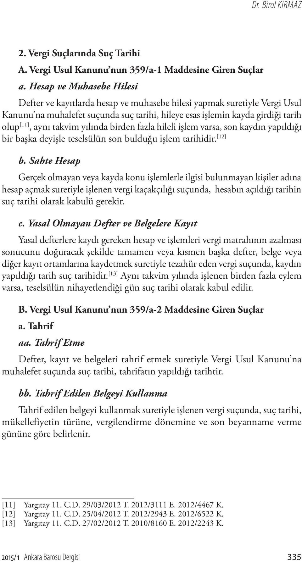 takvim yılında birden fazla hileli işlem varsa, son kaydın yapıldığı bir başka deyişle teselsülün son bulduğu işlem tarihidir. [12] b.