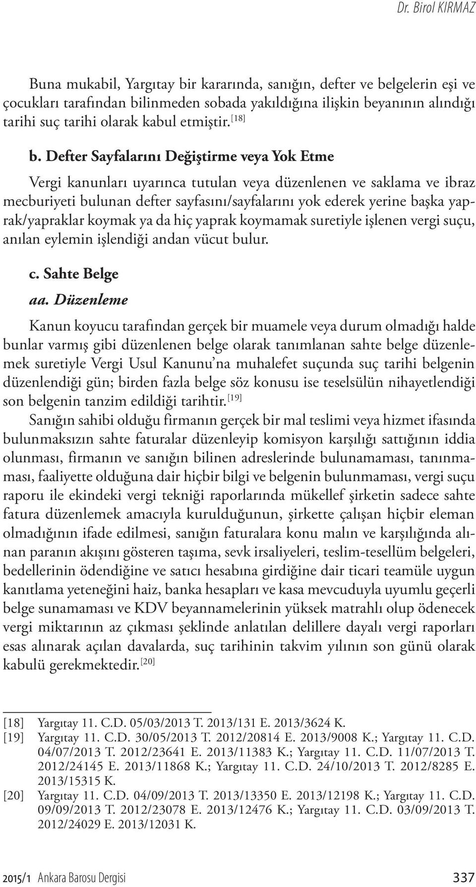 Defter Sayfalarını Değiştirme veya Yok Etme Vergi kanunları uyarınca tutulan veya düzenlenen ve saklama ve ibraz mecburiyeti bulunan defter sayfasını/sayfalarını yok ederek yerine başka