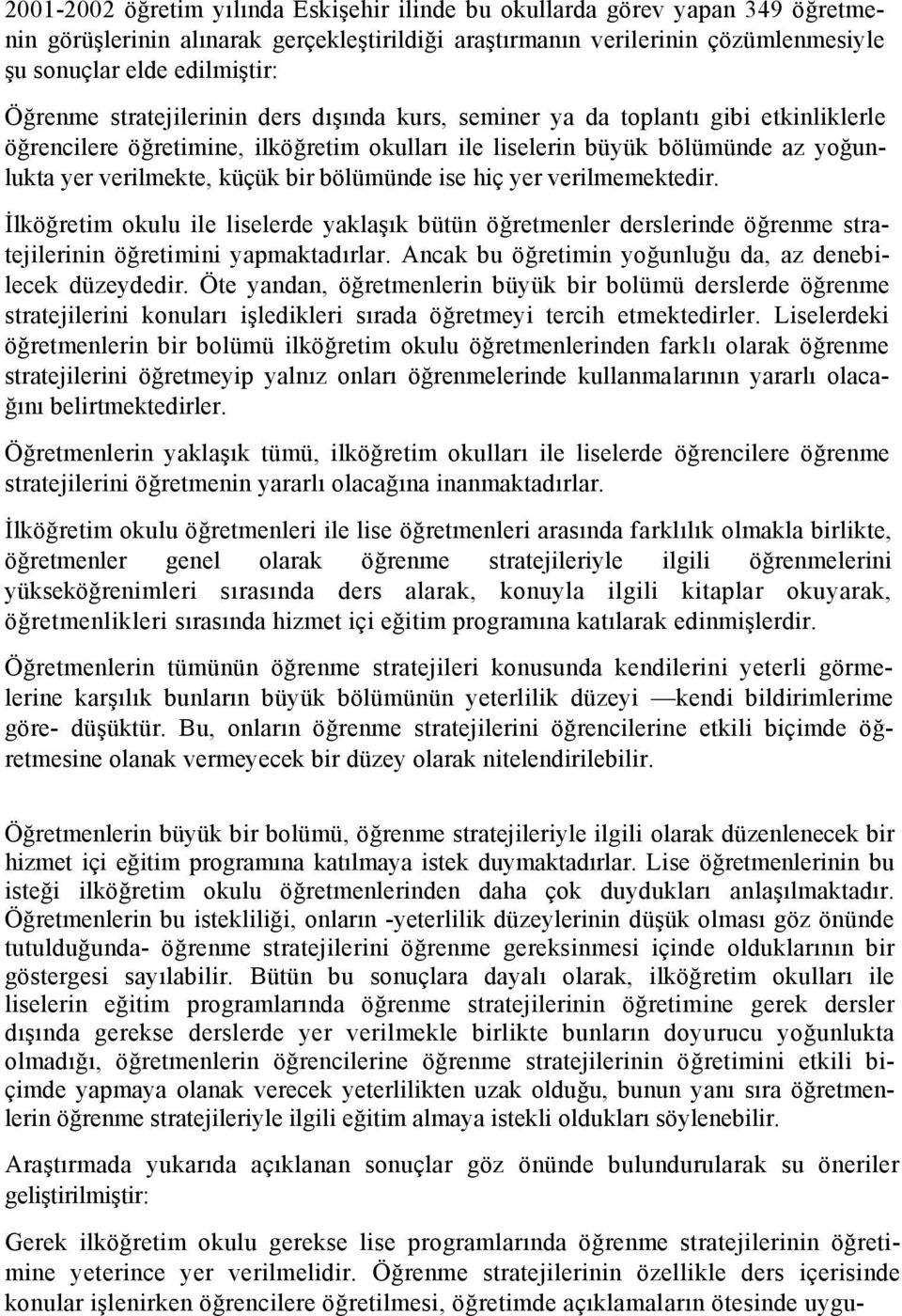 bölümünde ise hiç yer verilmemektedir. İlköğretim okulu ile liselerde yaklaşık bütün öğretmenler derslerinde öğrenme stratejilerinin öğretimini yapmaktadırlar.