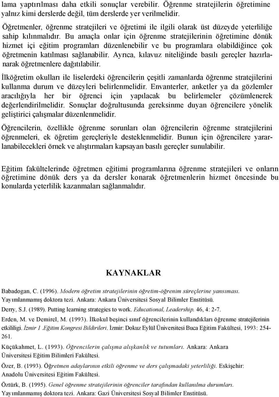 Bu amaçla onlar için öğrenme stratejilerinin öğretimine dönük hizmet içi eğitim programları düzenlenebilir ve bu programlara olabildiğince çok öğretmenin katılması sağlanabilir.