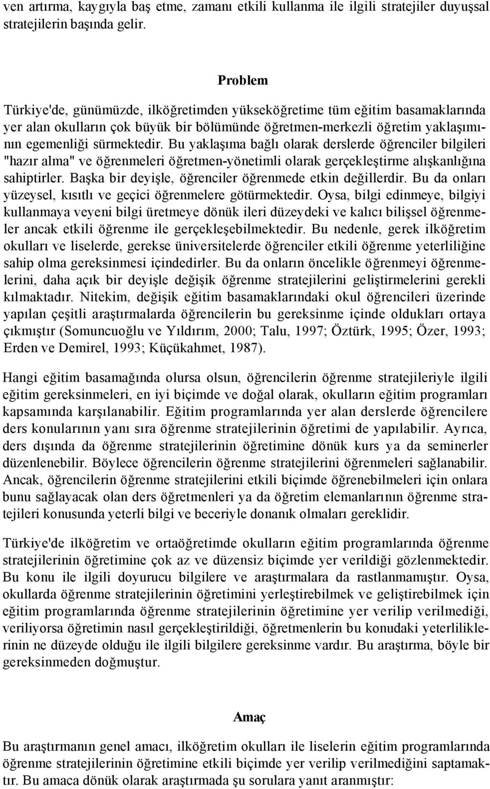 Bu yaklaşıma bağlı olarak derslerde öğrenciler bilgileri "hazır alma" ve öğrenmeleri öğretmen-yönetimli olarak gerçekleştirme alışkanlığına sahiptirler.