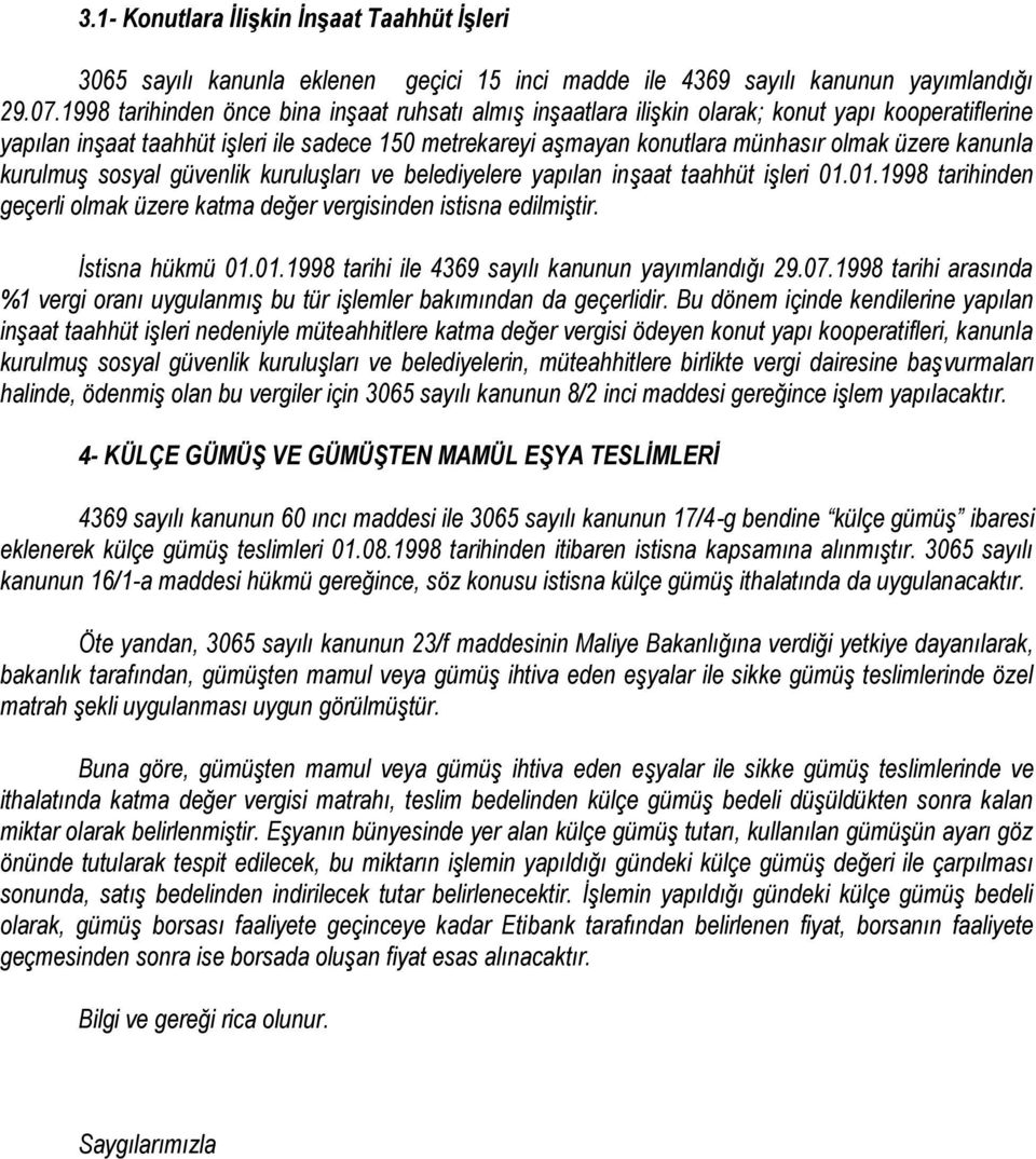 kanunla kurulmuş sosyal güvenlik kuruluşları ve belediyelere yapılan inşaat taahhüt işleri 01.01.1998 tarihinden geçerli olmak üzere katma değer vergisinden istisna edilmiştir. İstisna hükmü 01.01.1998 tarihi ile 4369 sayılı kanunun yayımlandığı 29.