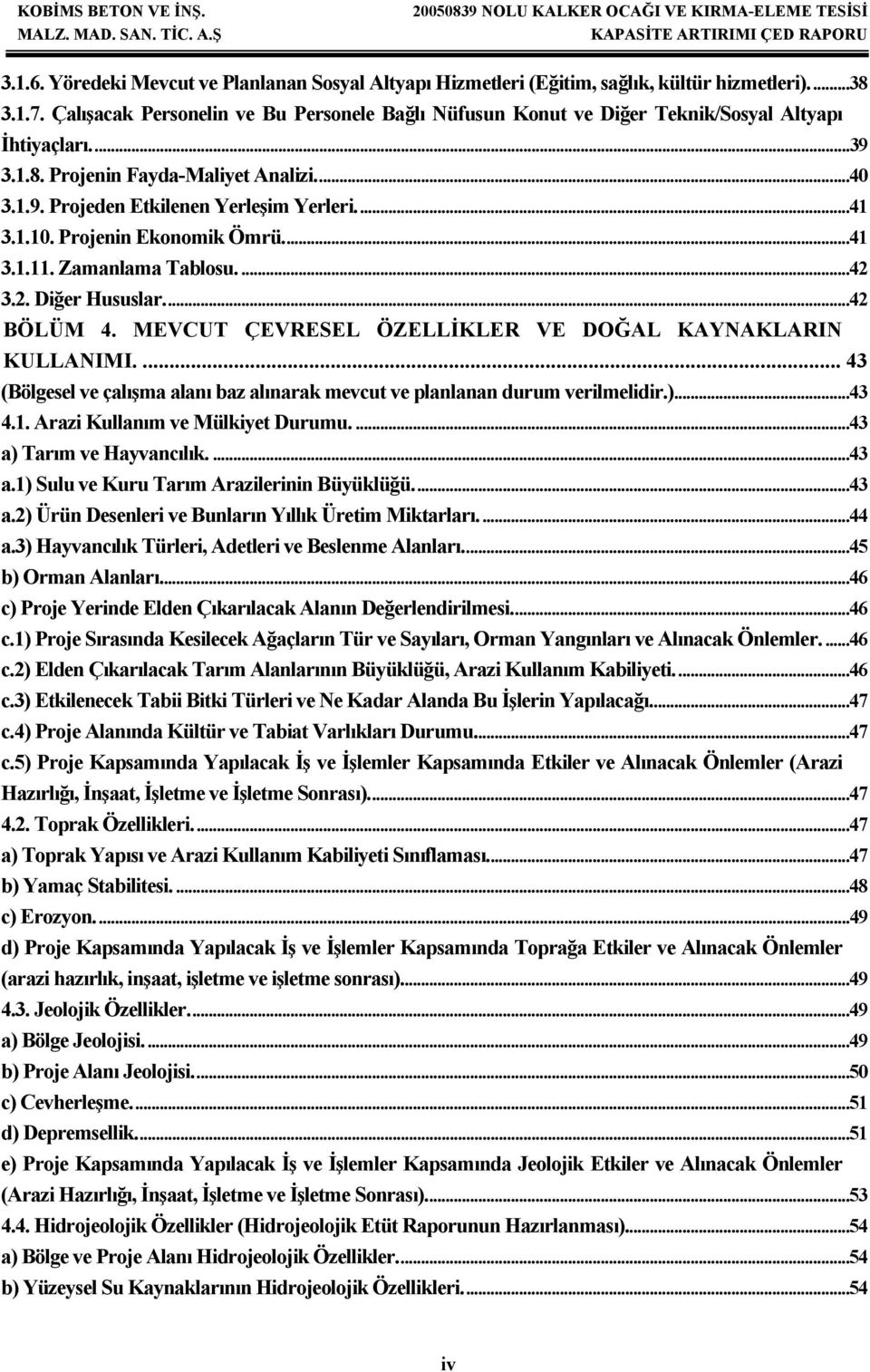 1.10. Projenin Ekonomik Ömrü....41 3.1.11. Zamanlama Tablosu....42 3.2. Diğer Hususlar....42 BÖLÜM 4. MEVCUT ÇEVRESEL ÖZELLİKLER VE DOĞAL KAYNAKLARIN KULLANIMI.