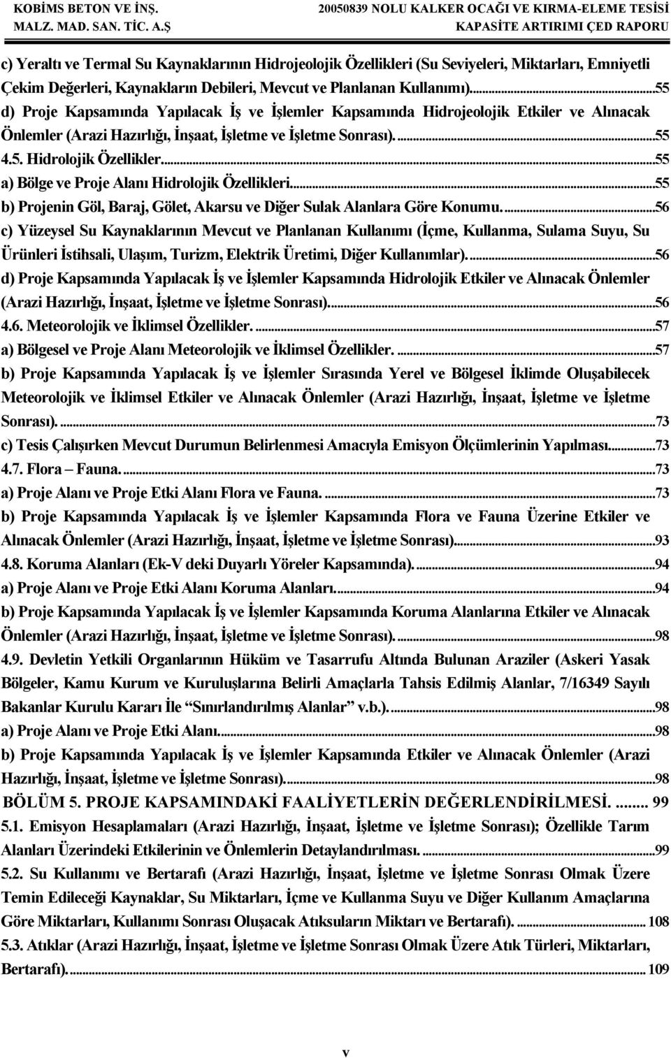 ...55 a) Bölge ve Proje Alanı Hidrolojik Özellikleri....55 b) Projenin Göl, Baraj, Gölet, Akarsu ve Diğer Sulak Alanlara Göre Konumu.