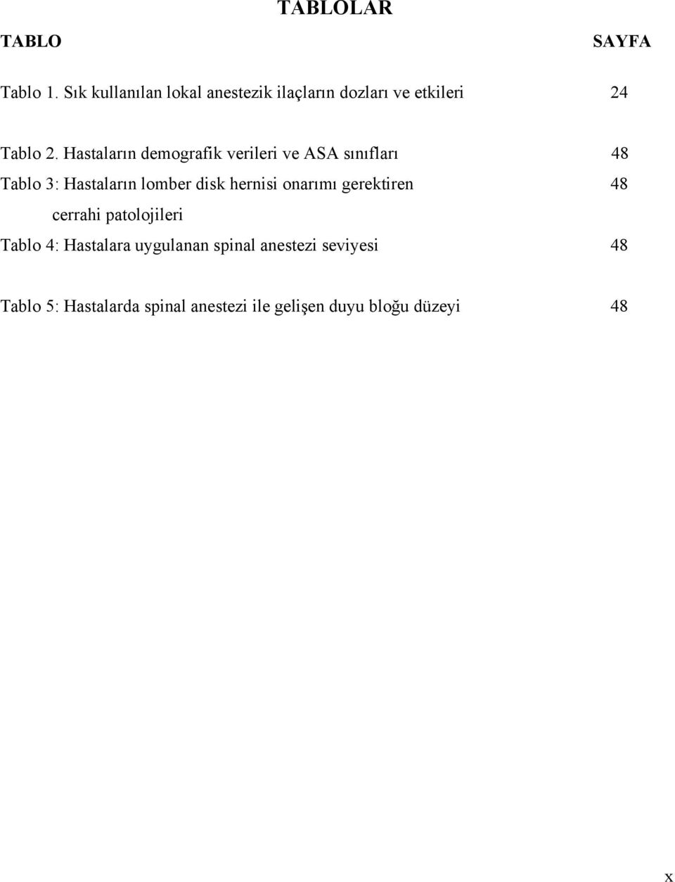 Hastaların demografik verileri ve ASA sınıfları 48 Tablo 3: Hastaların lomber disk hernisi