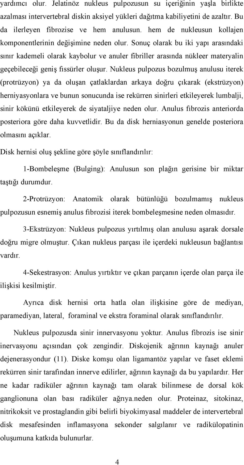 Sonuç olarak bu iki yapı arasındaki sınır kademeli olarak kaybolur ve anuler fibriller arasında nükleer materyalin geçebileceği geniş fıssürler oluşur.