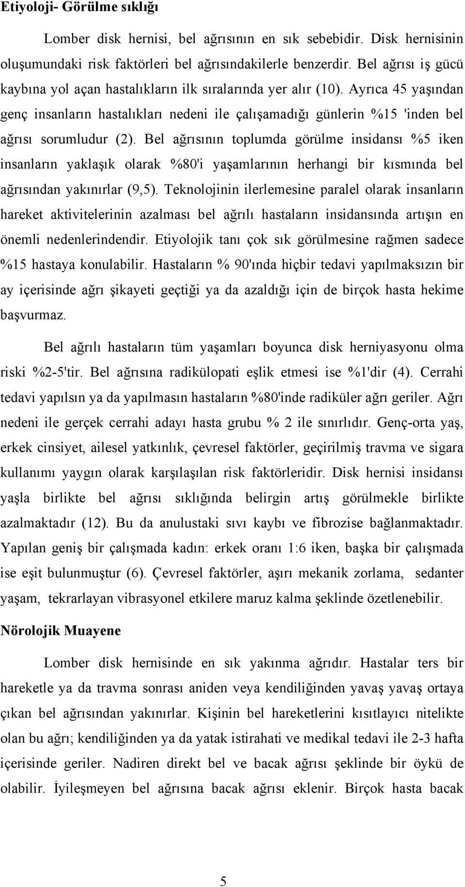 Bel ağrısının toplumda görülme insidansı %5 iken insanların yaklaşık olarak %80'i yaşamlarının herhangi bir kısmında bel ağrısından yakınırlar (9,5).