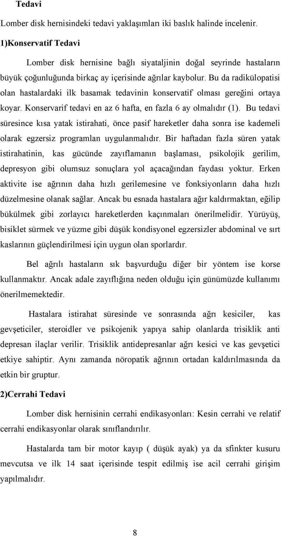 Bu da radikülopatisi olan hastalardaki ilk basamak tedavinin konservatif olması gereğini ortaya koyar. Konservarif tedavi en az 6 hafta, en fazla 6 ay olmalıdır (1).