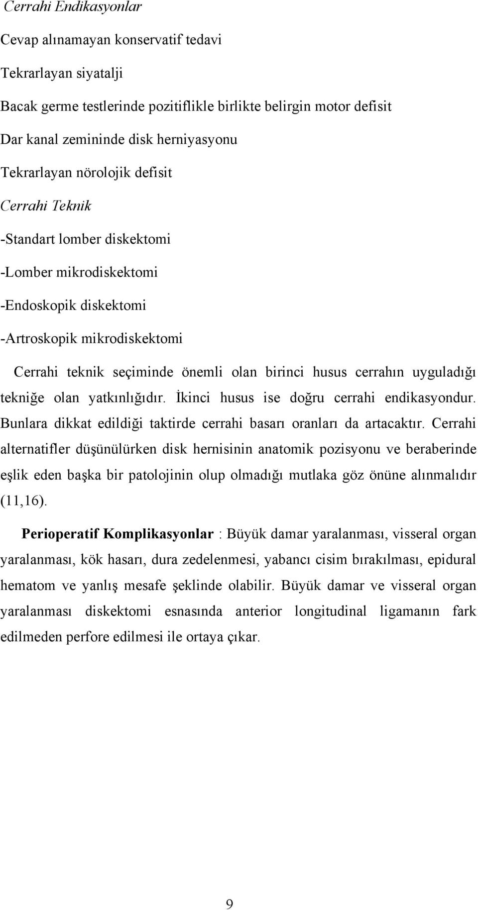 uyguladığı tekniğe olan yatkınlığıdır. İkinci husus ise doğru cerrahi endikasyondur. Bunlara dikkat edildiği taktirde cerrahi basarı oranları da artacaktır.