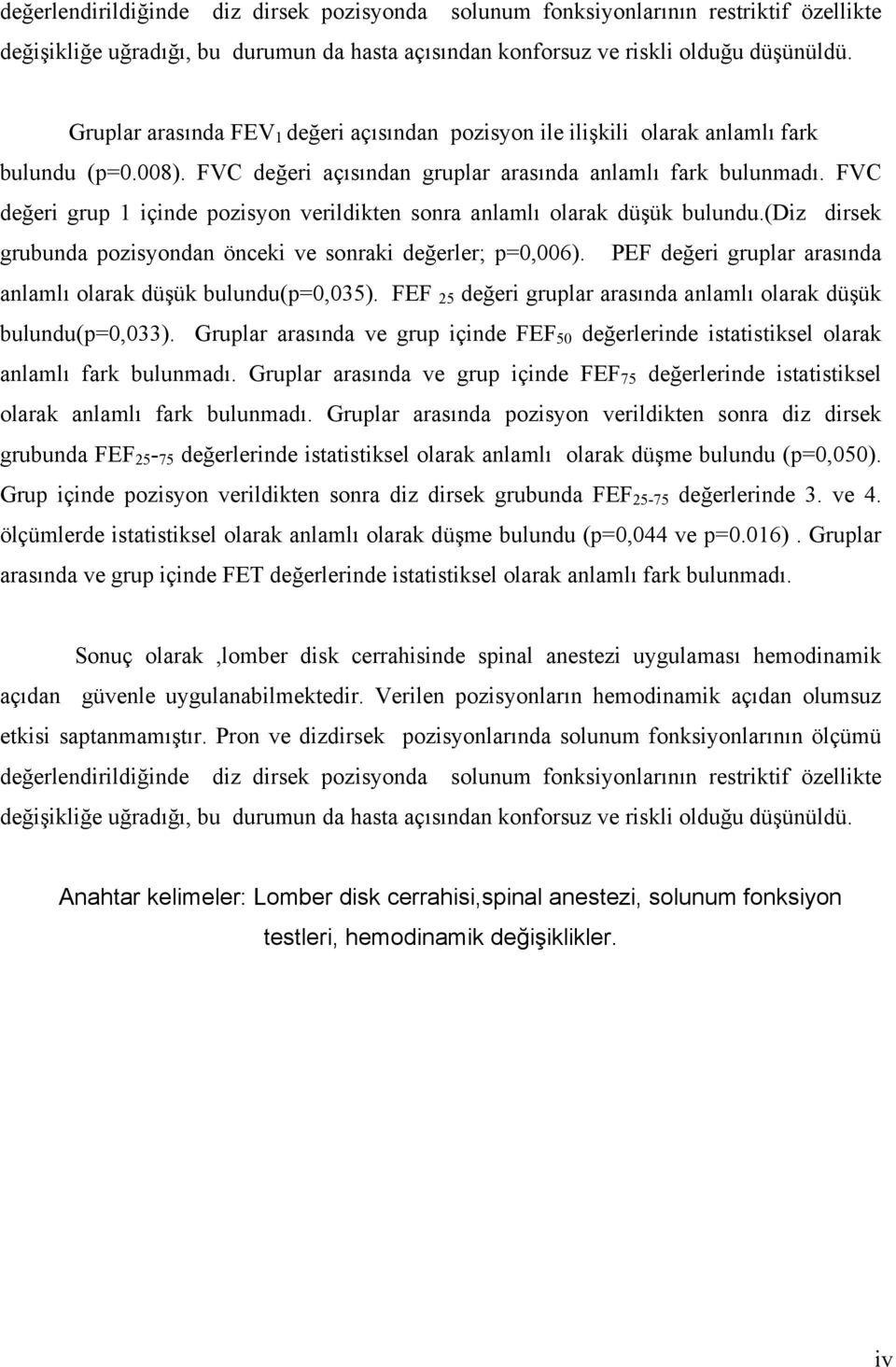 FVC değeri grup 1 içinde pozisyon verildikten sonra anlamlı olarak düşük bulundu.(diz dirsek grubunda pozisyondan önceki ve sonraki değerler; p=0,006).