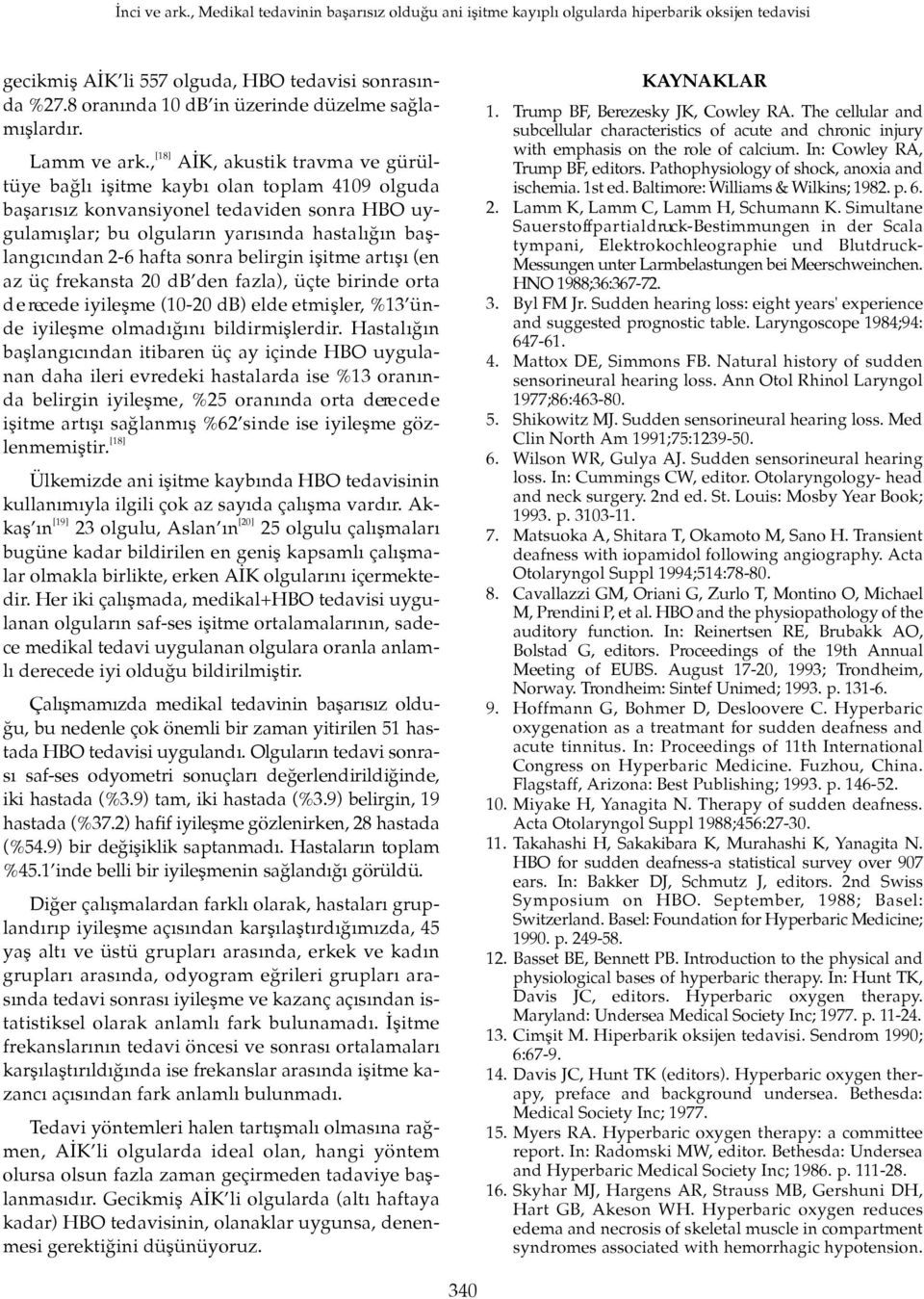 hafta sonra belirgin iflitme art fl (en az üç frekansta 20 db den fazla), üçte birinde orta d e recede iyileflme (10-20 db) elde etmifller, %13 ünde iyileflme olmad n bildirmifllerd i r.