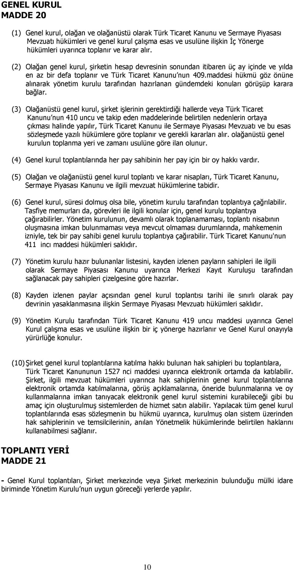 maddesi hükmü göz önüne alınarak yönetim kurulu tarafından hazırlanan gündemdeki konuları görüşüp karara bağlar.