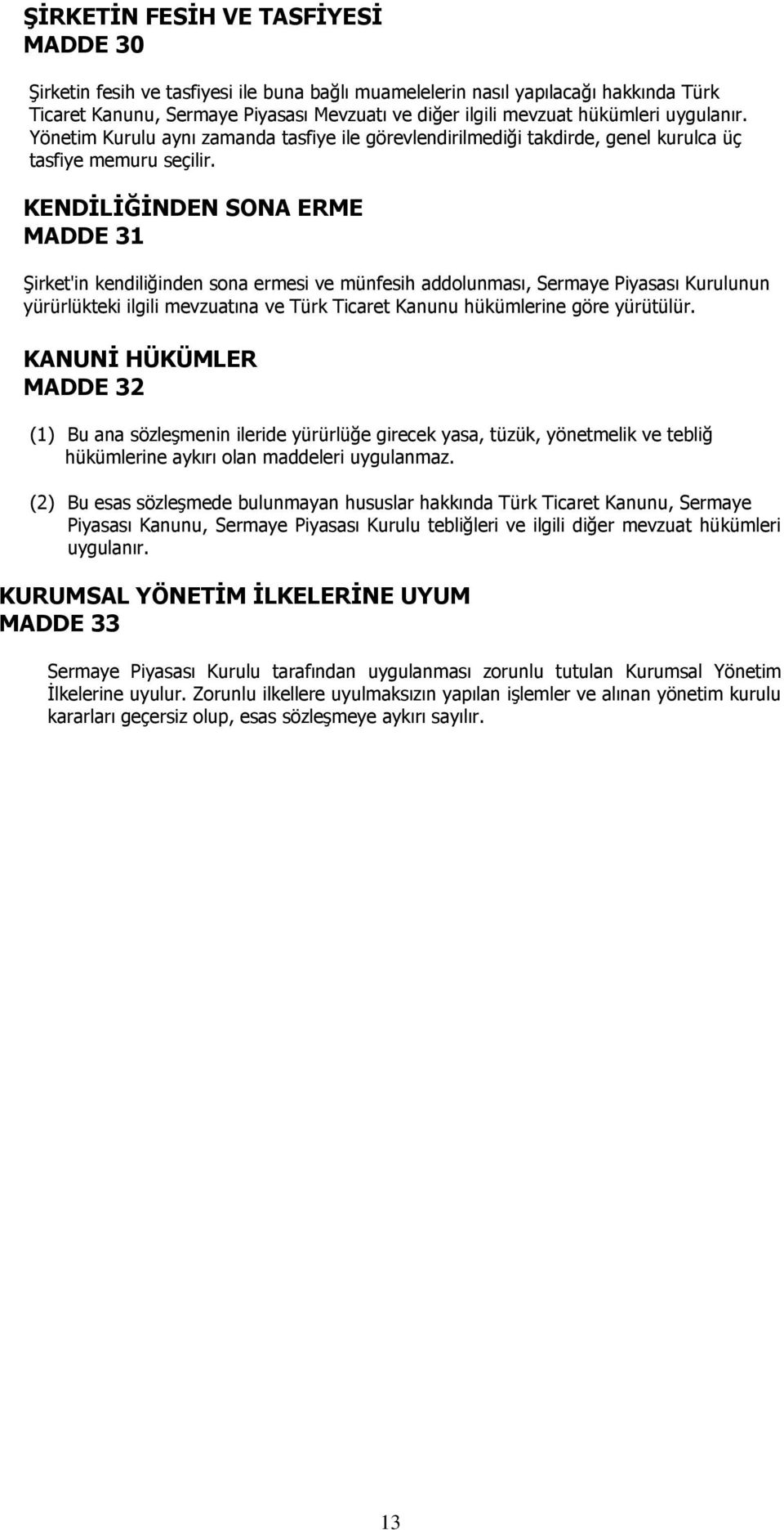 KENDİLİĞİNDEN SONA ERME MADDE 31 Şirket'in kendiliğinden sona ermesi ve münfesih addolunması, Sermaye Piyasası Kurulunun yürürlükteki ilgili mevzuatına ve Türk Ticaret Kanunu hükümlerine göre