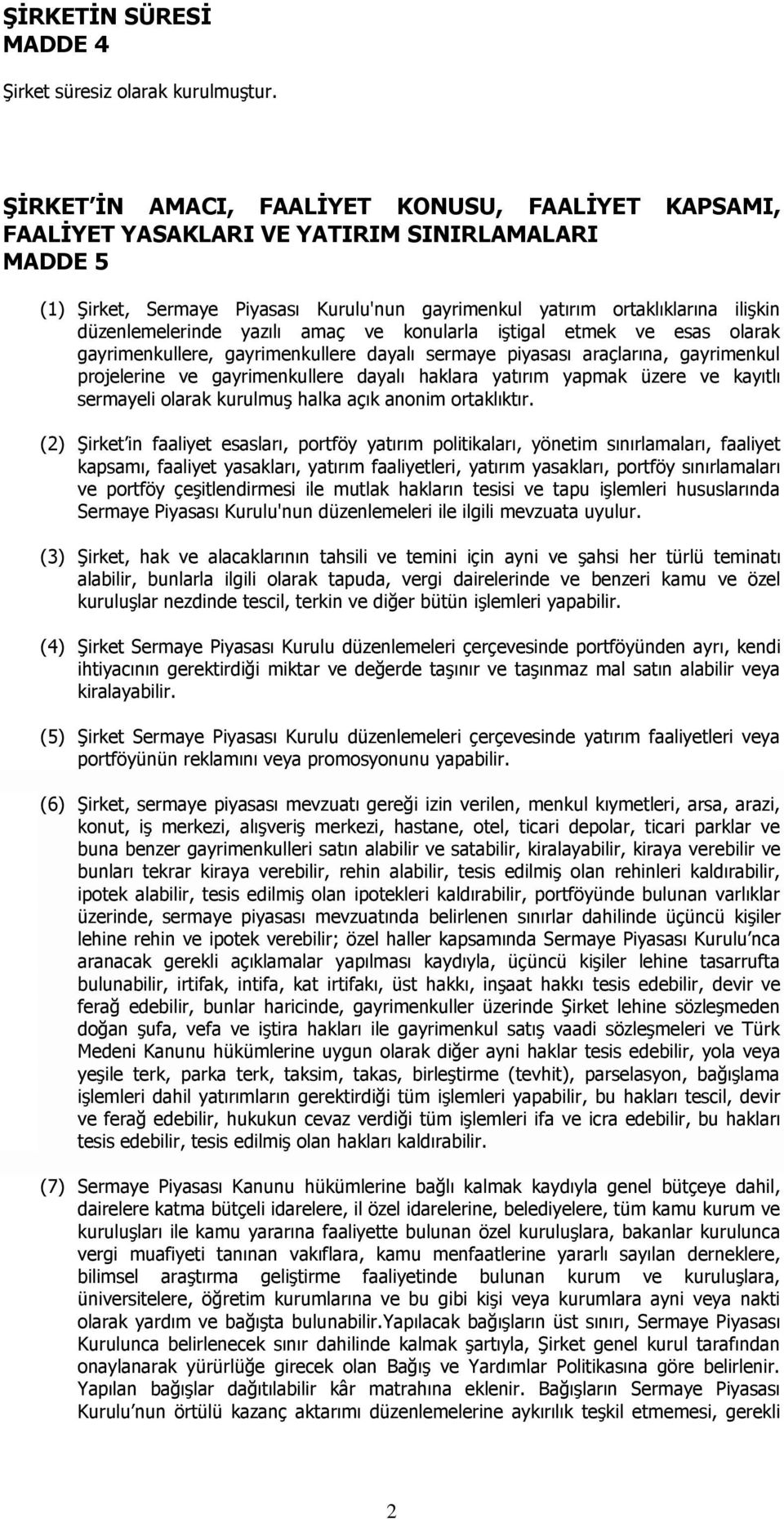 düzenlemelerinde yazılı amaç ve konularla iştigal etmek ve esas olarak gayrimenkullere, gayrimenkullere dayalı sermaye piyasası araçlarına, gayrimenkul projelerine ve gayrimenkullere dayalı haklara