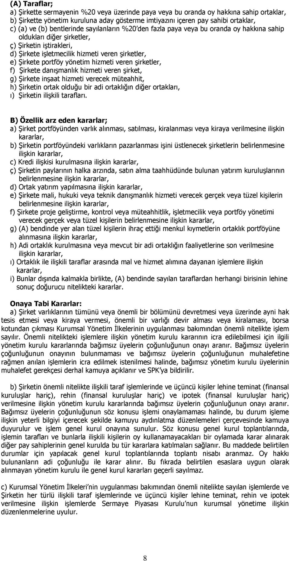 yönetim hizmeti veren şirketler, f) Şirkete danışmanlık hizmeti veren şirket, g) Şirkete inşaat hizmeti verecek müteahhit, h) Şirketin ortak olduğu bir adi ortaklığın diğer ortakları, ı) Şirketin