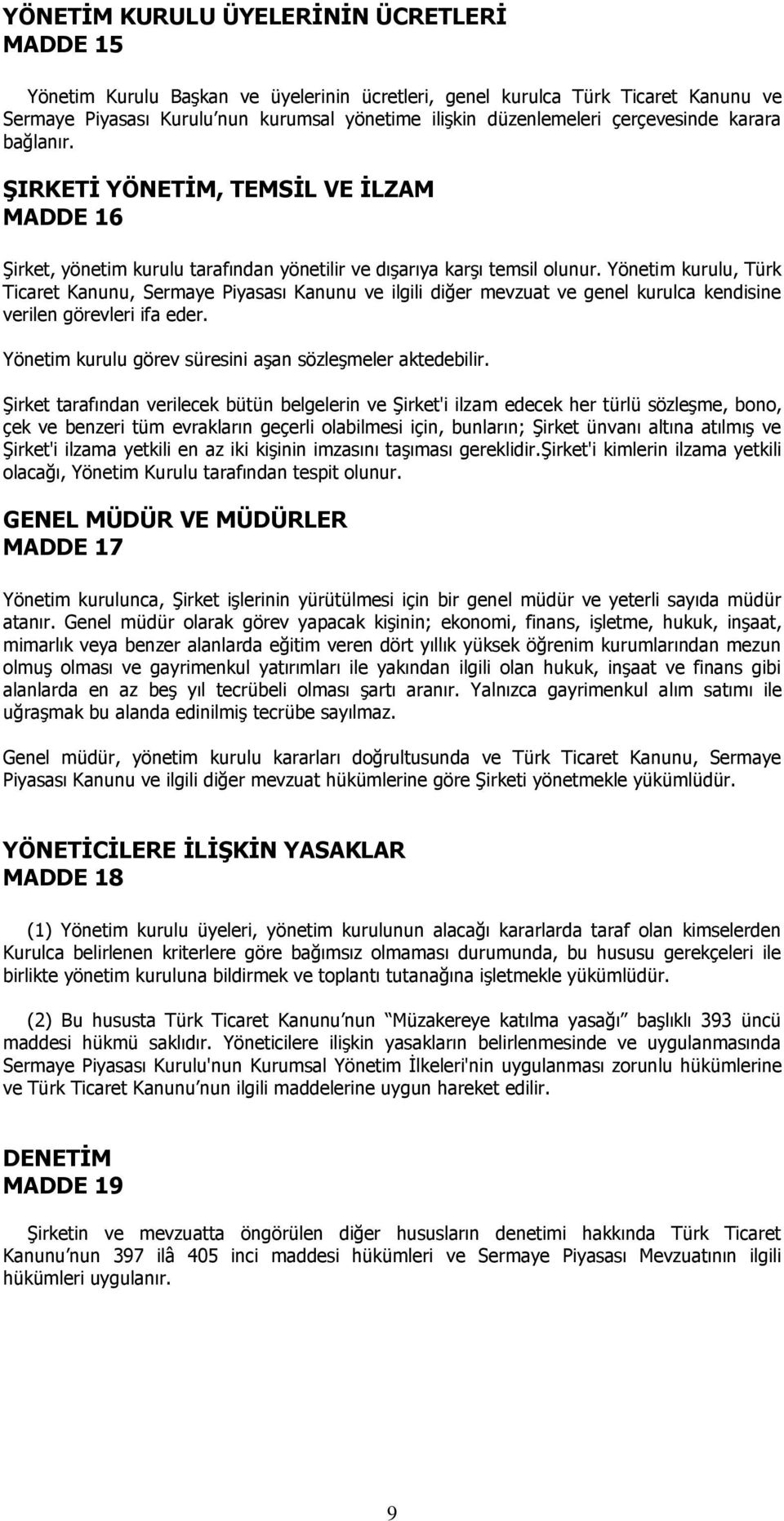 Yönetim kurulu, Türk Ticaret Kanunu, Sermaye Piyasası Kanunu ve ilgili diğer mevzuat ve genel kurulca kendisine verilen görevleri ifa eder. Yönetim kurulu görev süresini aşan sözleşmeler aktedebilir.