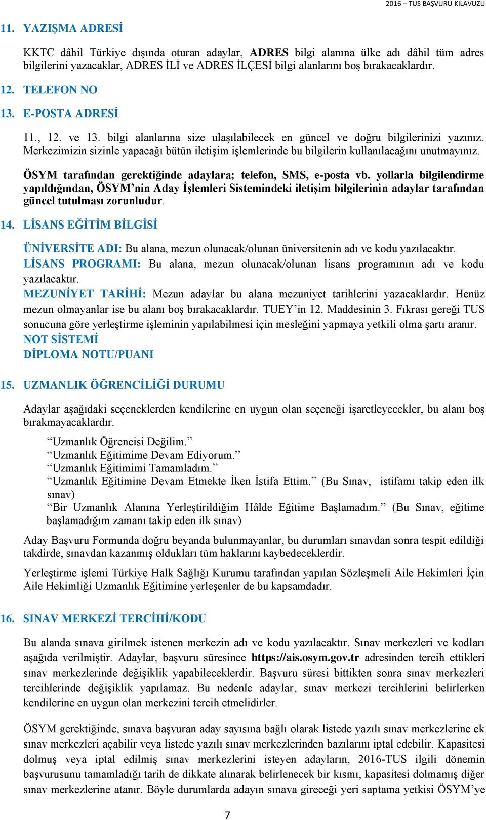 E-POSA ADRESİ.,. ve. bilgi alanlarına size ulaşılabilecek en güncel ve doğru bilgilerinizi yazınız. Merkezimizin sizinle yapacağı bütün iletişim işlemlerinde bu bilgilerin kullanılacağını unutmayınız.