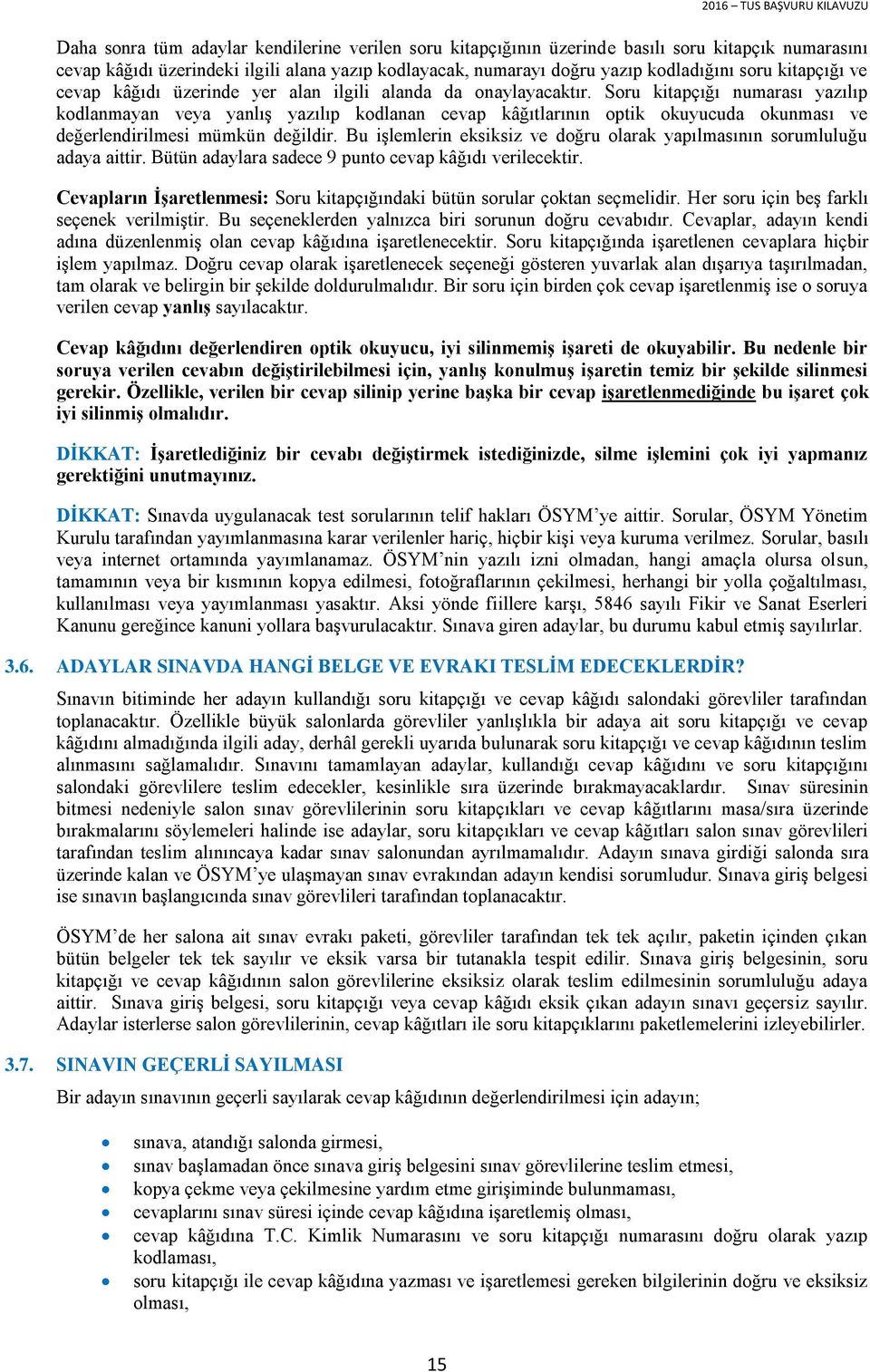 Soru kitapçığı numarası yazılıp kodlanmayan veya yanlış yazılıp kodlanan cevap kâğıtlarının optik okuyucuda okunması ve değerlendirilmesi mümkün değildir.