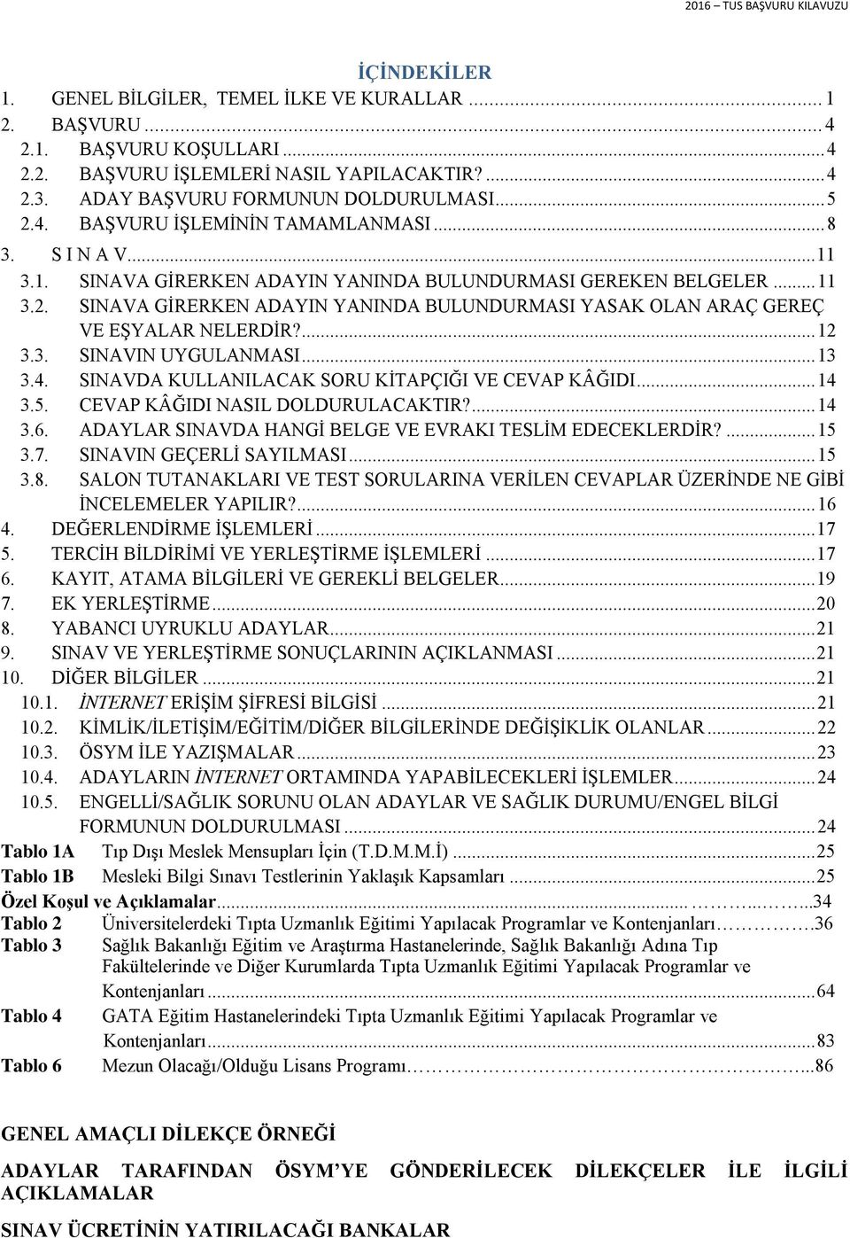 ..... SINAVIN UYGULANMASI..... SINAVDA ULLANILACA SORU İAPÇIĞI VE CEVAP ÂĞIDI..... CEVAP ÂĞIDI NASIL DOLDURULACAIR?....6. ADAYLAR SINAVDA HANGİ BELGE VE EVRAI ESLİM EDECELERDİR?....7.