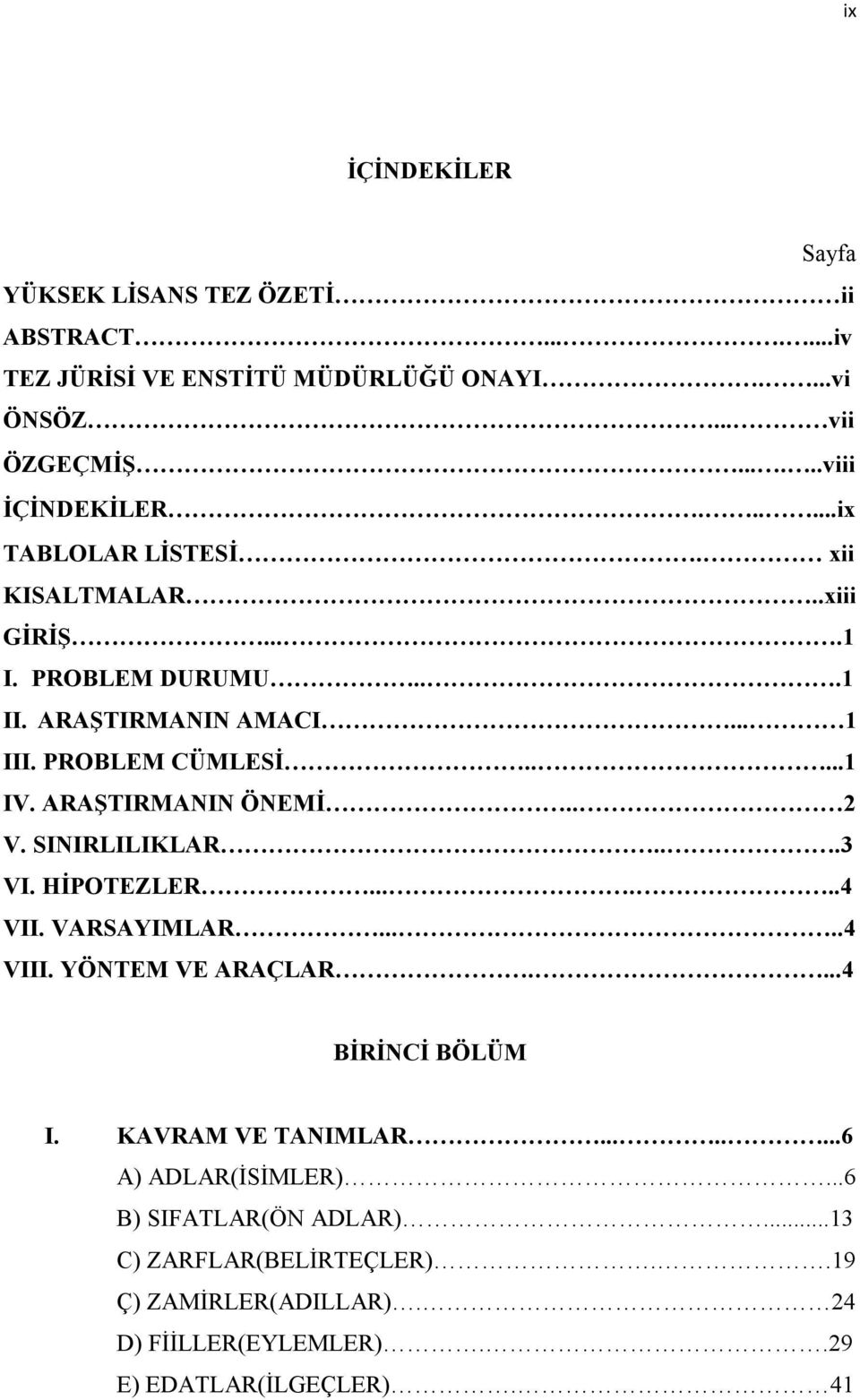 ARAŞTIRMANIN ÖNEMİ.. 2 V. SINIRLILIKLAR...3 VI. HİPOTEZLER......4 VII. VARSAYIMLAR.....4 VIII. YÖNTEM VE ARAÇLAR....4 BİRİNCİ BÖLÜM I.