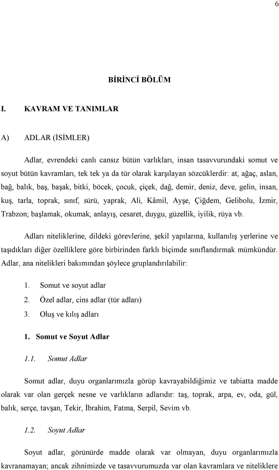 aslan, bağ, balık, baş, başak, bitki, böcek, çocuk, çiçek, dağ, demir, deniz, deve, gelin, insan, kuş, tarla, toprak, sınıf, sürü, yaprak, Ali, Kâmil, Ayşe, Çiğdem, Gelibolu, İzmir, Trabzon;