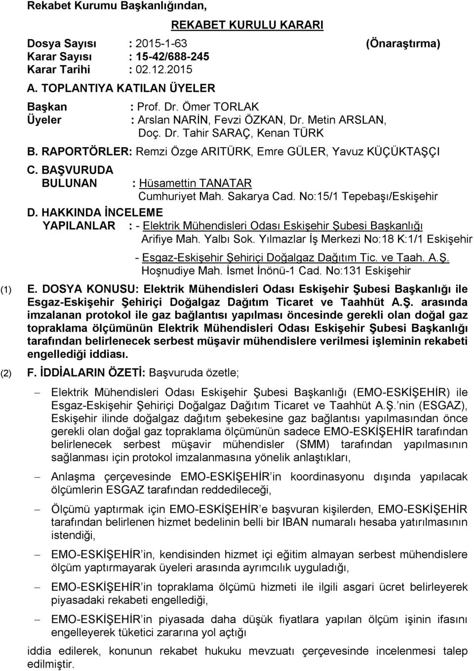 BAŞVURUDA BULUNAN : Hüsamettin TANATAR Cumhuriyet Mah. Sakarya Cad. No:15/1 Tepebaşı/Eskişehir D. HAKKINDA İNCELEME YAPILANLAR : - Elektrik Mühendisleri Odası Eskişehir Şubesi Başkanlığı Arifiye Mah.