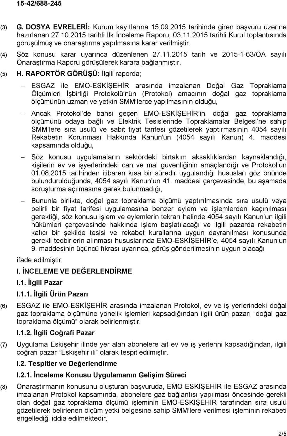 2015 tarih ve 2015-1-63/ÖA sayılı Önaraştırma Raporu görüşülerek karara bağlanmıştır. (5) H.