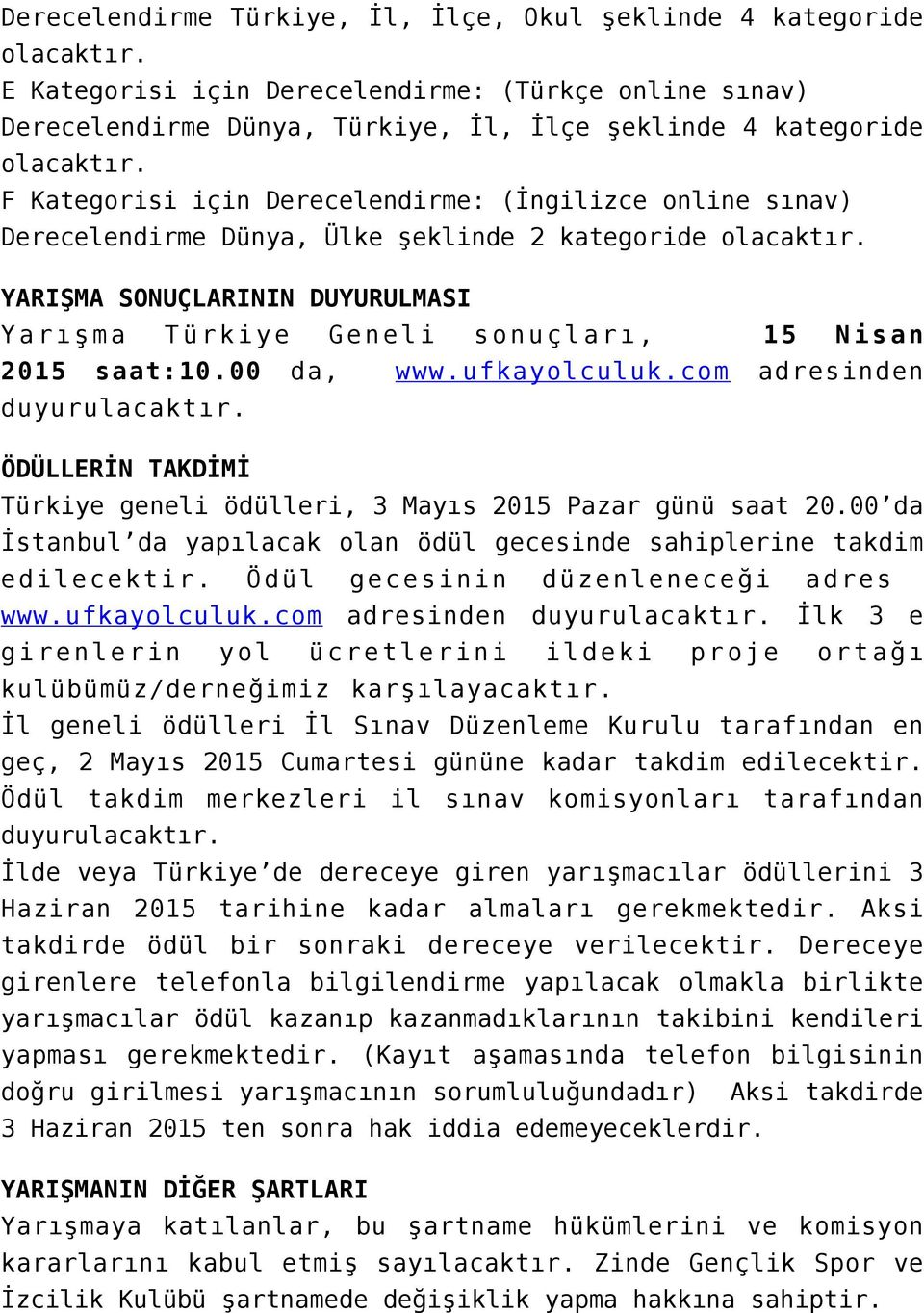 YARIŞMA SONUÇLARININ DUYURULMASI Yarışma Türkiye Geneli sonuçları, 15 Nisan 2015 saat:10.00 da, www.ufkayolculuk.com adresinden duyurulacaktır.