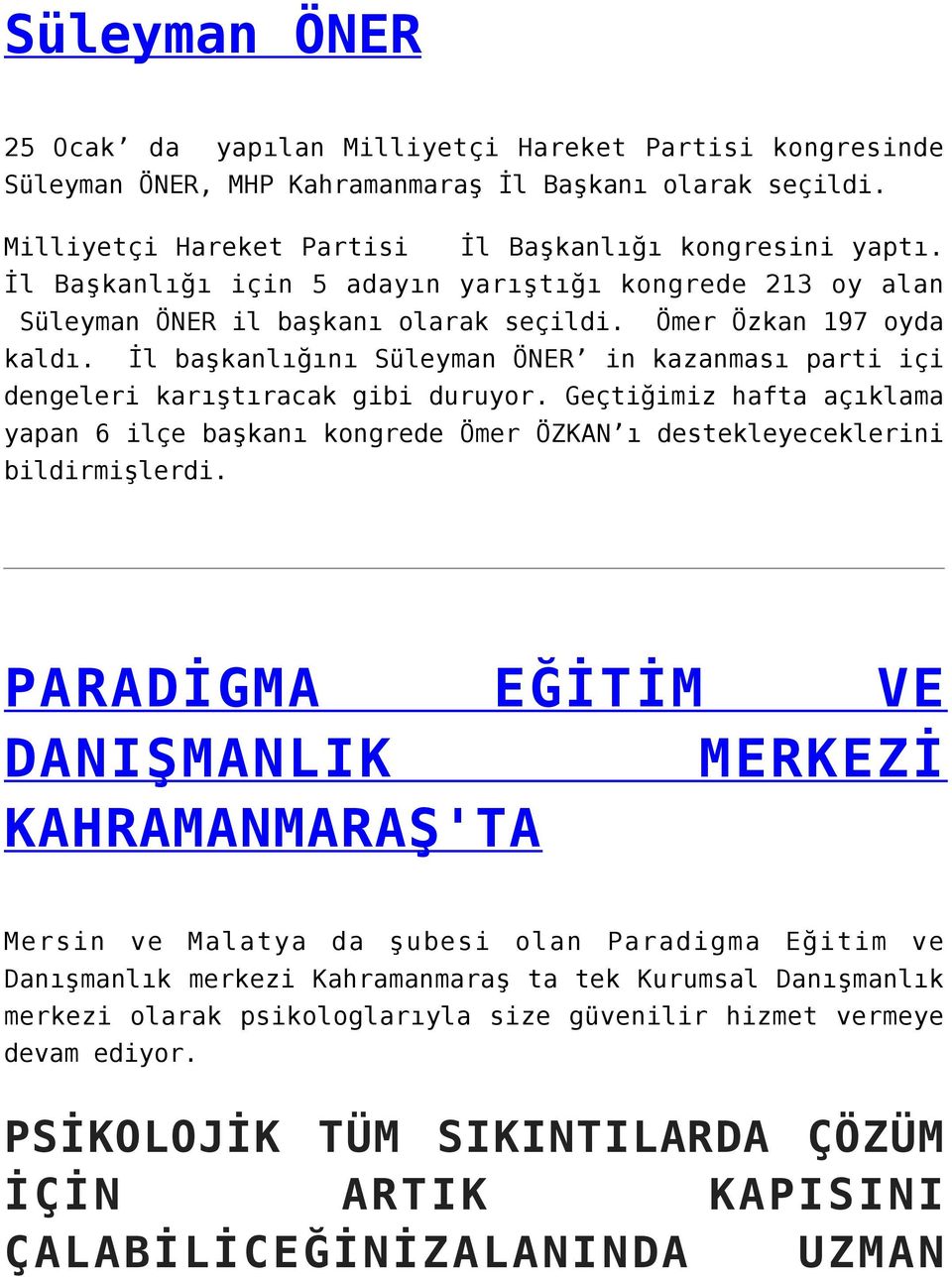 İl başkanlığını Süleyman ÖNER in kazanması parti içi dengeleri karıştıracak gibi duruyor. Geçtiğimiz hafta açıklama yapan 6 ilçe başkanı kongrede Ömer ÖZKAN ı destekleyeceklerini bildirmişlerdi.