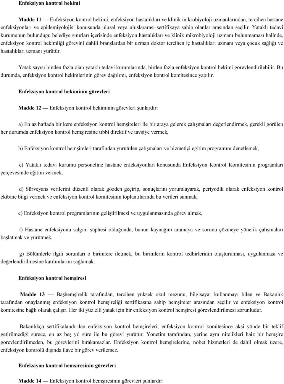 Yataklı tedavi kurumunun bulunduğu belediye sınırları içerisinde enfeksiyon hastalıkları ve klinik mikrobiyoloji uzmanı bulunmaması halinde, enfeksiyon kontrol hekimliği görevini dahili branşlardan