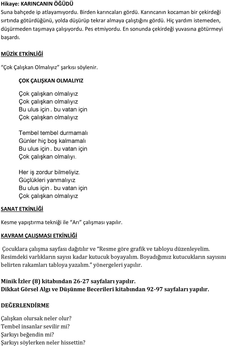 ÇOK ÇALIŞKAN OLMALIYIZ Çok çalışkan olmalıyız Çok çalışkan olmalıyız Bu ulus için bu vatan için Çok çalışkan olmalıyız Tembel tembel durmamalı Günler hiç boş kalmamalı Bu ulus için bu vatan için Çok