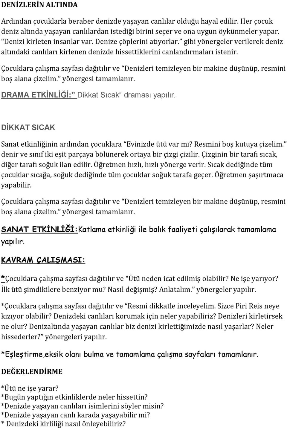 Çocuklara çalışma sayfası dağıtılır ve Denizleri temizleyen bir makine düşünüp, resmini boş alana çizelim. yönergesi tamamlanır. DRAMA ETKİNLİĞİ: Dikkat Sıcak draması yapılır.