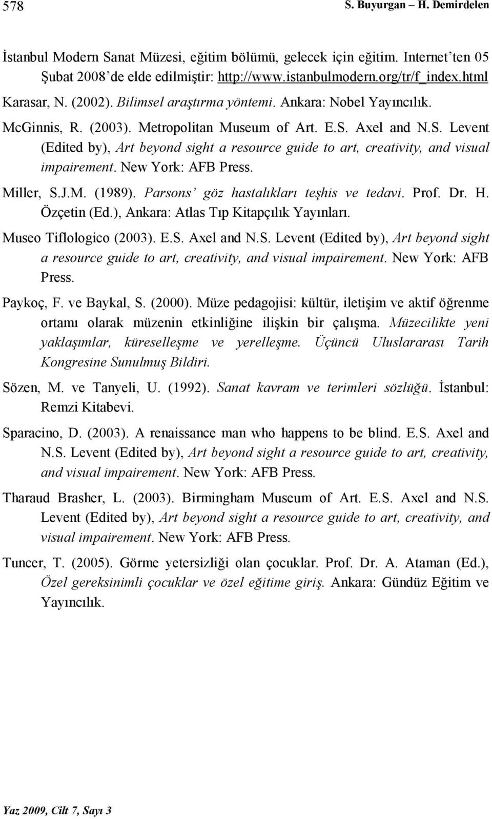 Axel and N.S. Levent (Edited by), Art beyond sight a resource guide to art, creativity, and visual impairement. New York: AFB Press. Miller, S.J.M. (1989). Parsons göz hastalıkları teşhis ve tedavi.