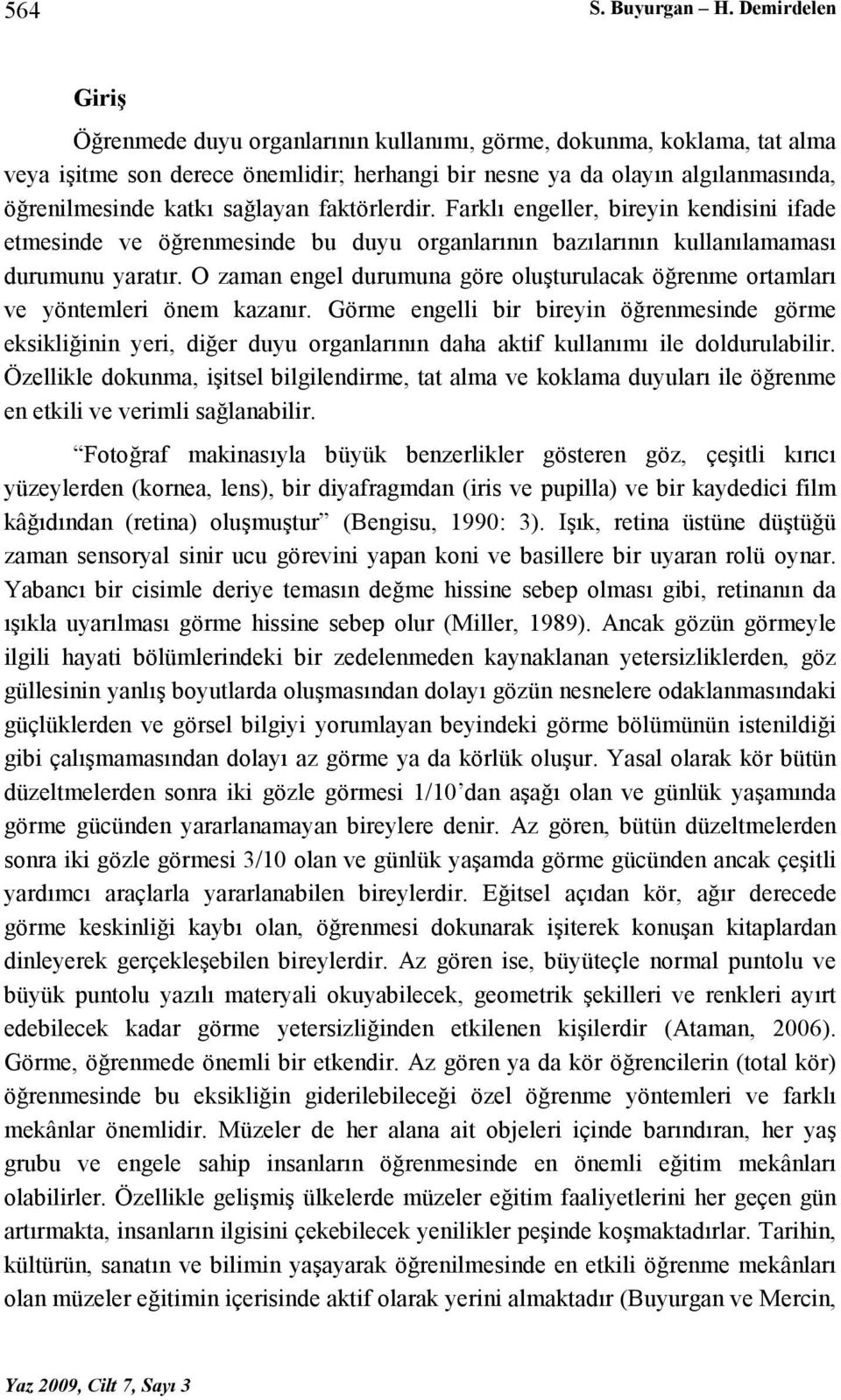 sağlayan faktörlerdir. Farklı engeller, bireyin kendisini ifade etmesinde ve öğrenmesinde bu duyu organlarının bazılarının kullanılamaması durumunu yaratır.